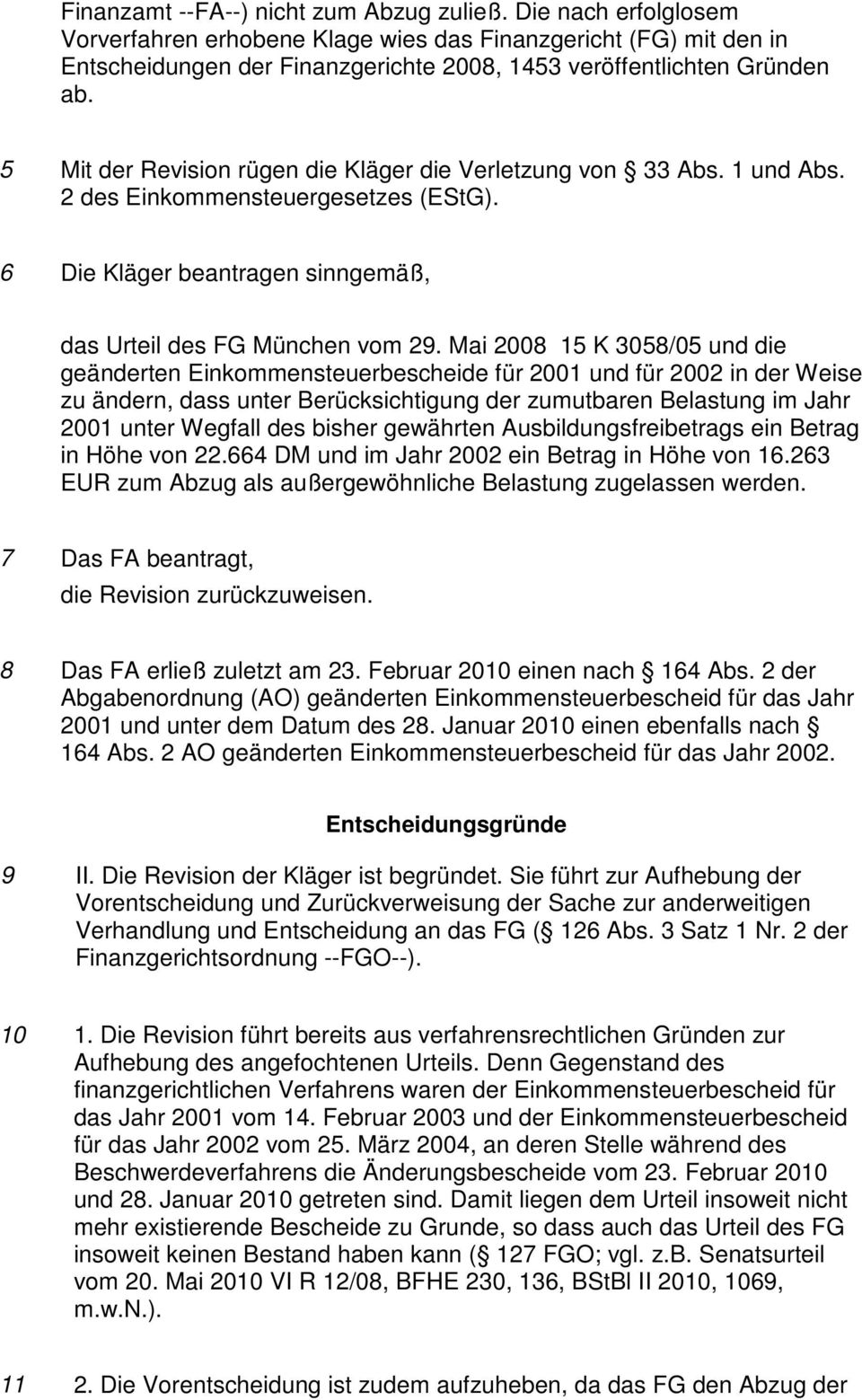 5 Mit der Revision rügen die Kläger die Verletzung von 33 Abs. 1 und Abs. 2 des Einkommensteuergesetzes (EStG). 6 Die Kläger beantragen sinngemäß, das Urteil des FG München vom 29.