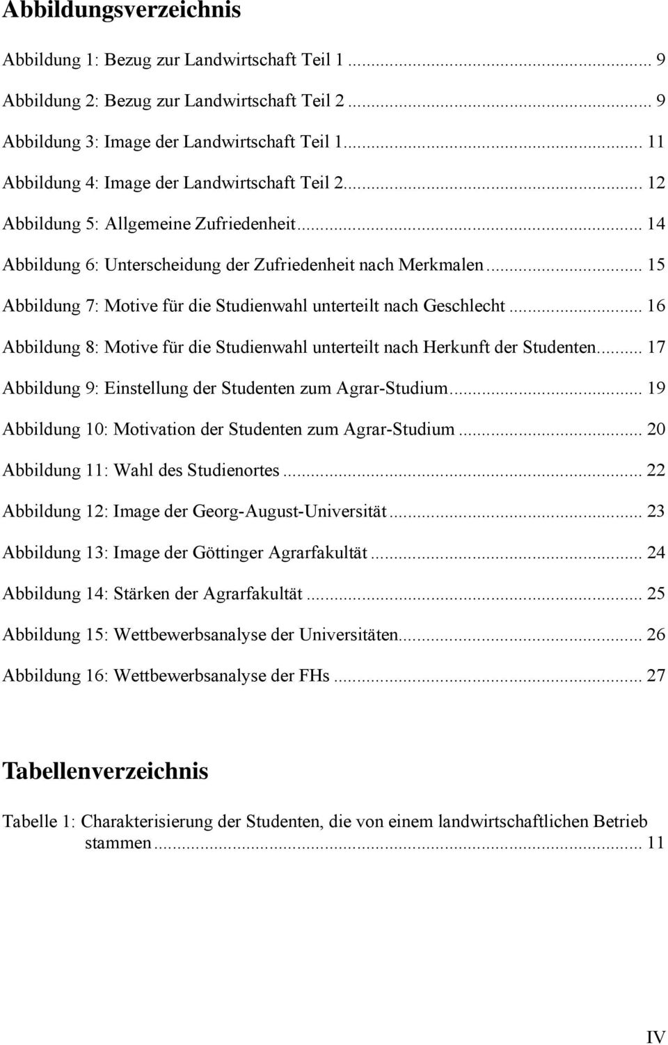 .. 15 Abbildung 7: Motive für die Studienwahl unterteilt nach Geschlecht... 16 Abbildung 8: Motive für die Studienwahl unterteilt nach Herkunft der Studenten.