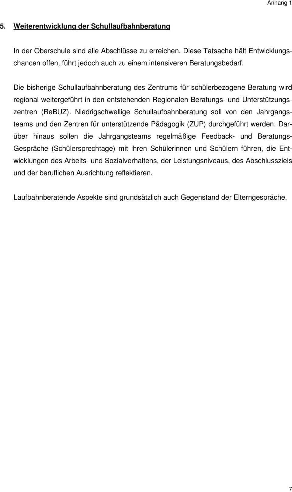 Die bisherige Schullaufbahnberatung des Zentrums für schülerbezogene Beratung wird regional weitergeführt in den entstehenden Regionalen Beratungs- und Unterstützungszentren (ReBUZ).