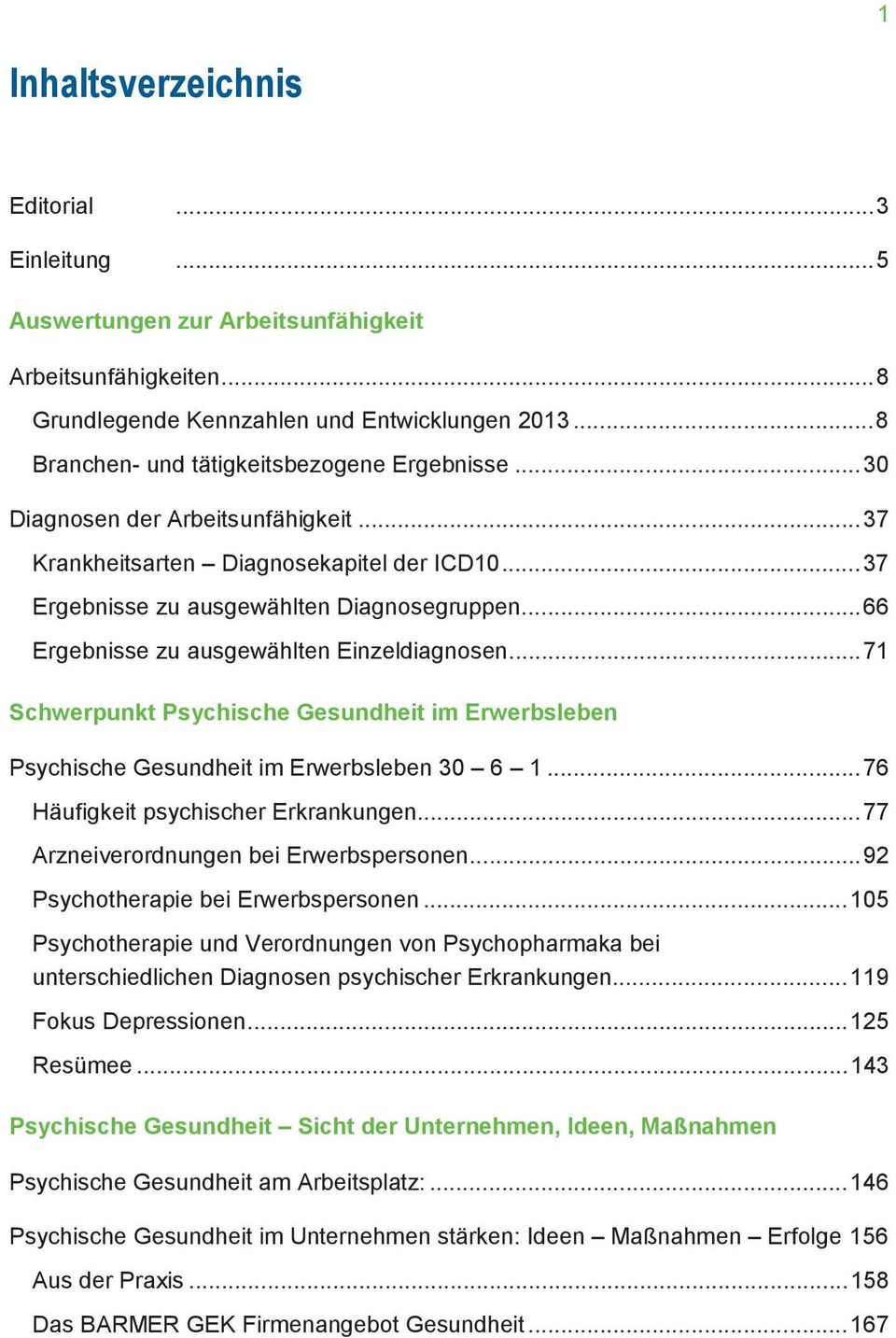 .. 66 Ergebnisse zu ausgewählten Einzeldiagnosen... 71 Schwerpunkt Psychische Gesundheit im Erwerbsleben Psychische Gesundheit im Erwerbsleben 30 6 1... 76 Häufigkeit psychischer Erkrankungen.