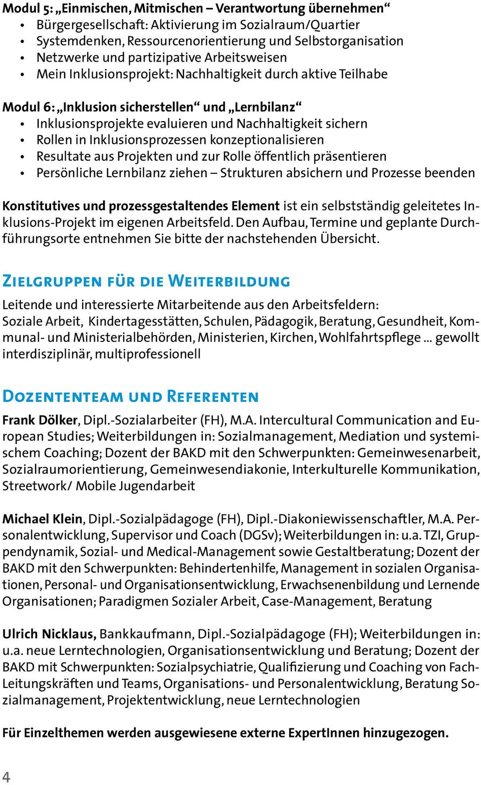 Inklusionsprozessen konzeptionalisieren Resultate aus Projekten und zur Rolle öffentlich präsentieren Persönliche Lernbilanz ziehen Strukturen absichern und Prozesse beenden Konstitutives und