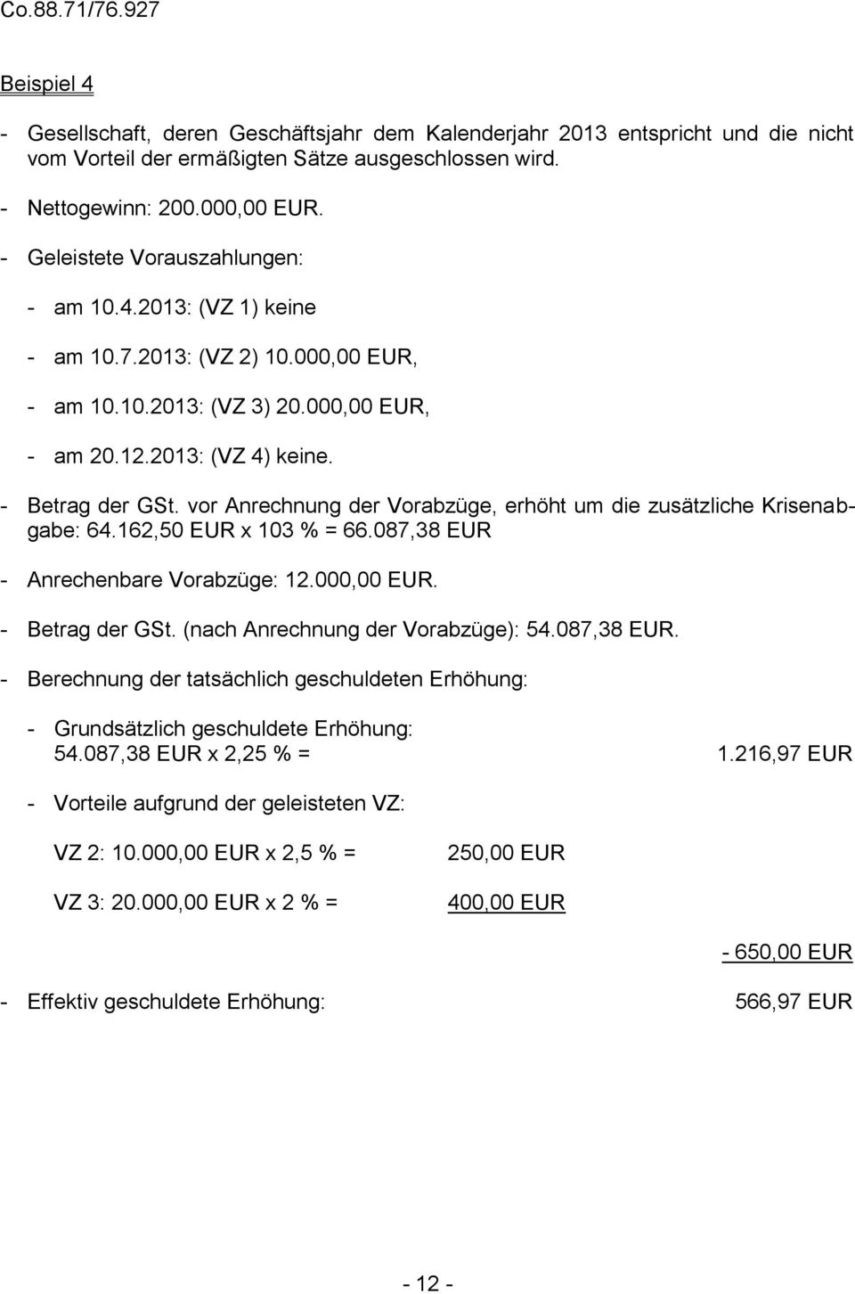 vor Anrechnung der Vorabzüge, erhöht um die zusätzliche Krisenabgabe: 64.162,50 EUR x 103 % = 66.087,38 EUR - Anrechenbare Vorabzüge: 12.000,00 EUR. - Betrag der GSt.