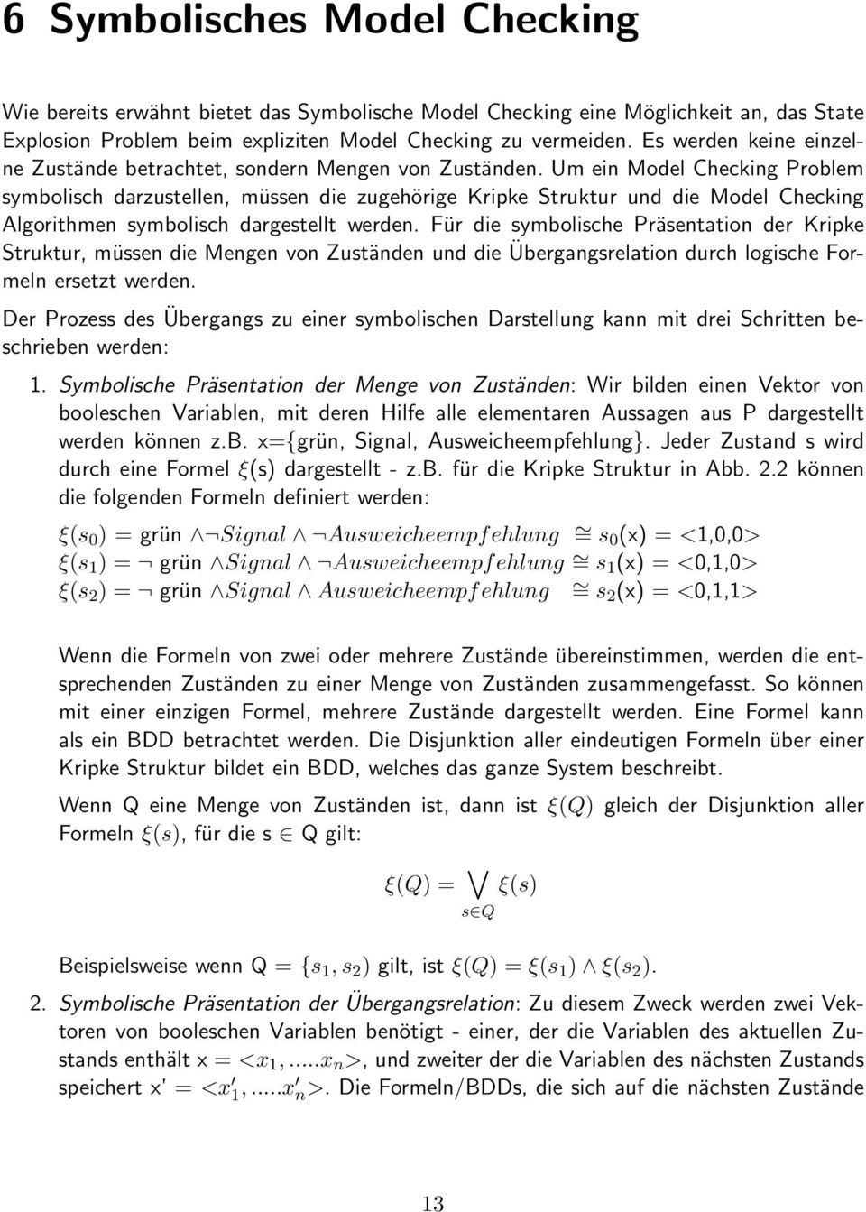 Um ein Model Checking Problem symbolisch darzustellen, müssen die zugehörige Kripke Struktur und die Model Checking Algorithmen symbolisch dargestellt werden.