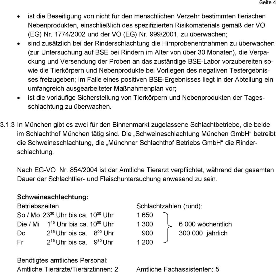 999/2001, zu überwachen; sind zusätzlich bei der Rinderschlachtung die Hirnprobenentnahmen zu überwachen (zur Untersuchung auf BSE bei Rindern im Alter von über 30 Monaten), die Verpackung und