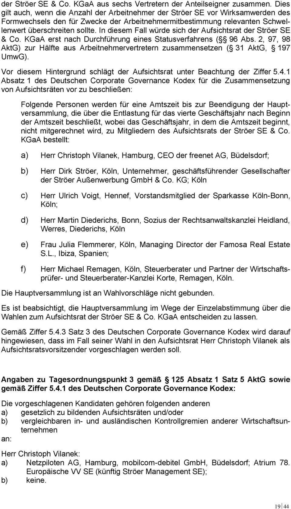 In diesem Fall würde sich der Aufsichtsrat der Ströer SE & Co. KGaA erst nach Durchführung eines Statusverfahrens ( 96 Abs.