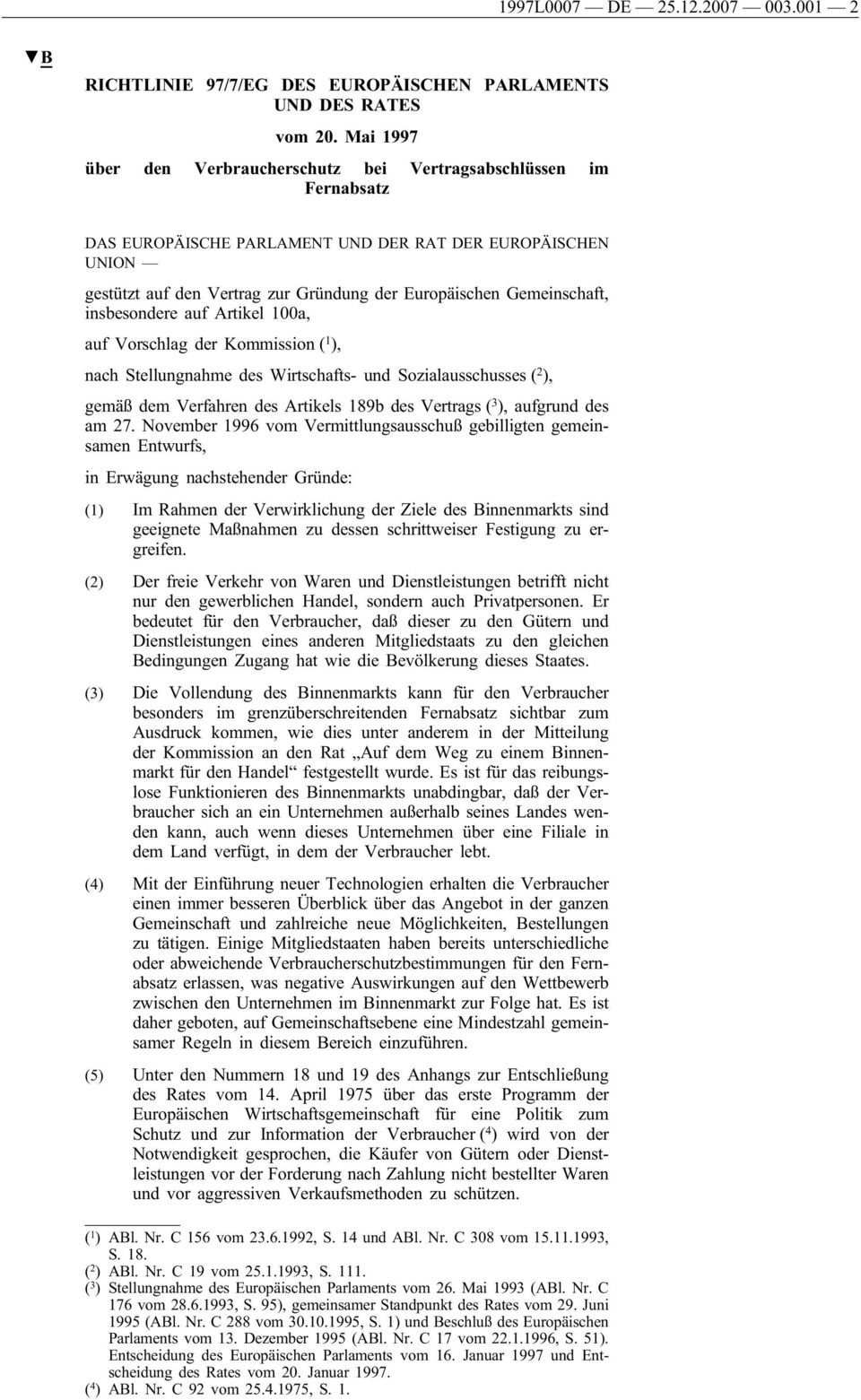 Gemeinschaft, insbesondere auf Artikel 100a, auf Vorschlag der Kommission ( 1 ), nach Stellungnahme des Wirtschafts- und Sozialausschusses ( 2 ), gemäß dem Verfahren des Artikels 189b des Vertrags (