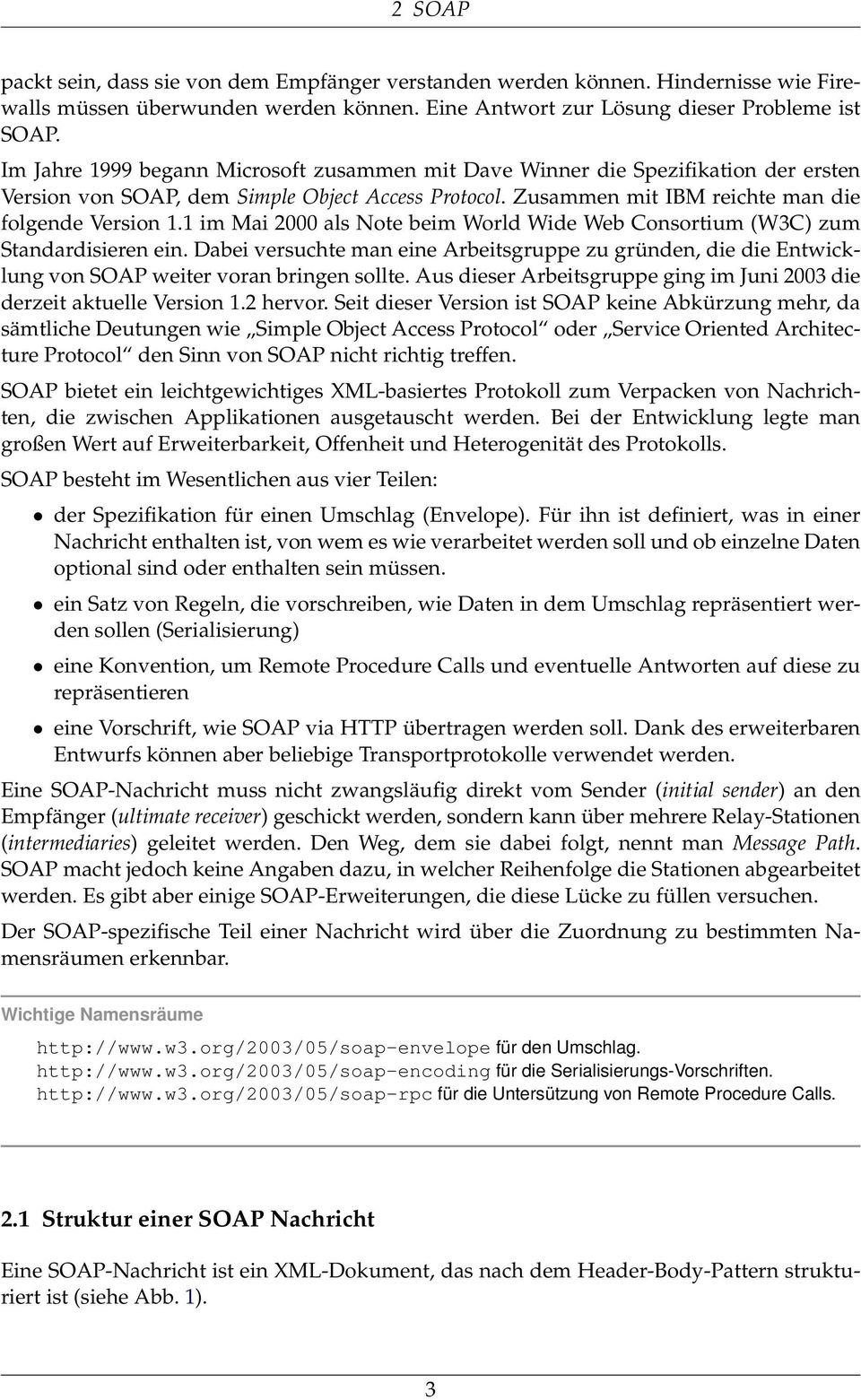 1 im Mai 2000 als Note beim World Wide Web Consortium (W3C) zum Standardisieren ein. Dabei versuchte man eine Arbeitsgruppe zu gründen, die die Entwicklung von SOAP weiter voran bringen sollte.