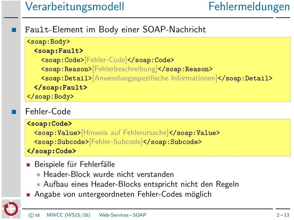 <soap:code> <soap:value>[hinweis auf Fehlerursache]</soap:Value> <soap:subcode>[fehler-subcode]</soap:subcode> </soap:code> Beispiele für Fehlerfälle