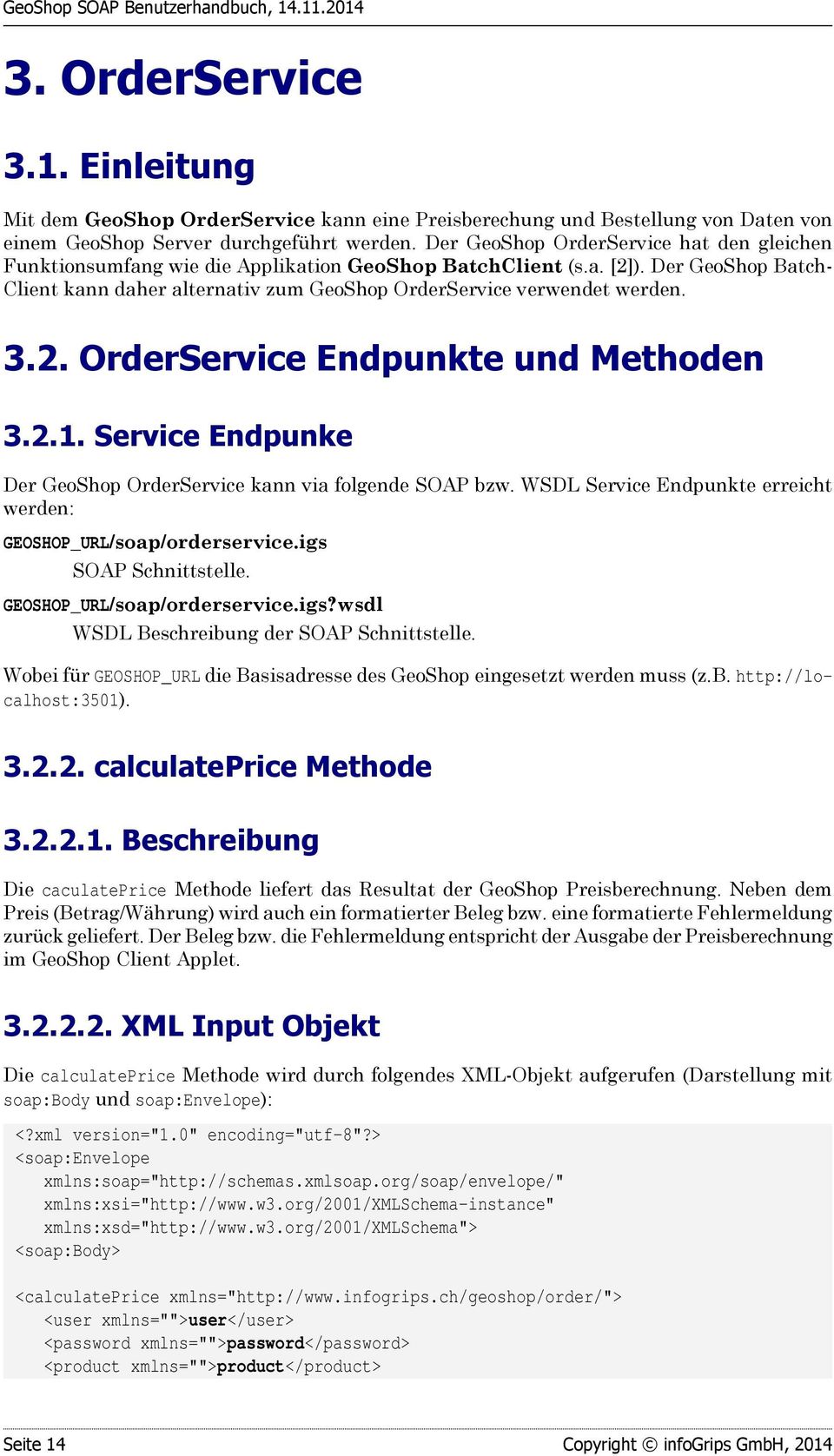 3.2. OrderService Endpunkte und Methoden 3.2.1. Service Endpunke Der GeoShop OrderService kann via folgende SOAP bzw. WSDL Service Endpunkte erreicht werden: GEOSHOP_URL/soap/orderservice.