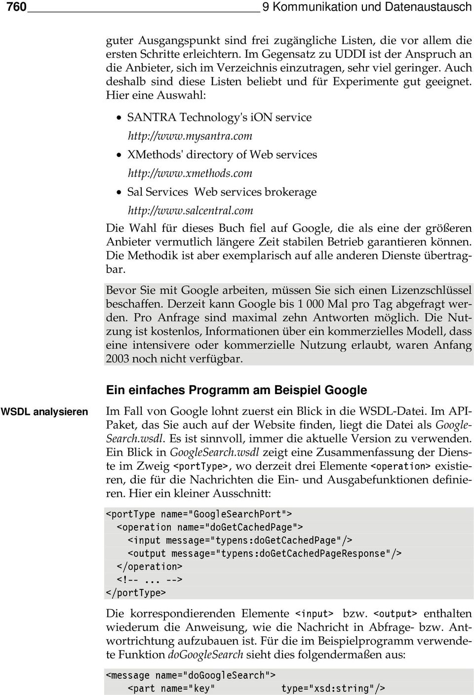 Hier eine Auswahl: SANTRA Technology's ion service http://www.mysantra.com XMethods' directory of Web services http://www.xmethods.com Sal Services Web services brokerage http://www.salcentral.