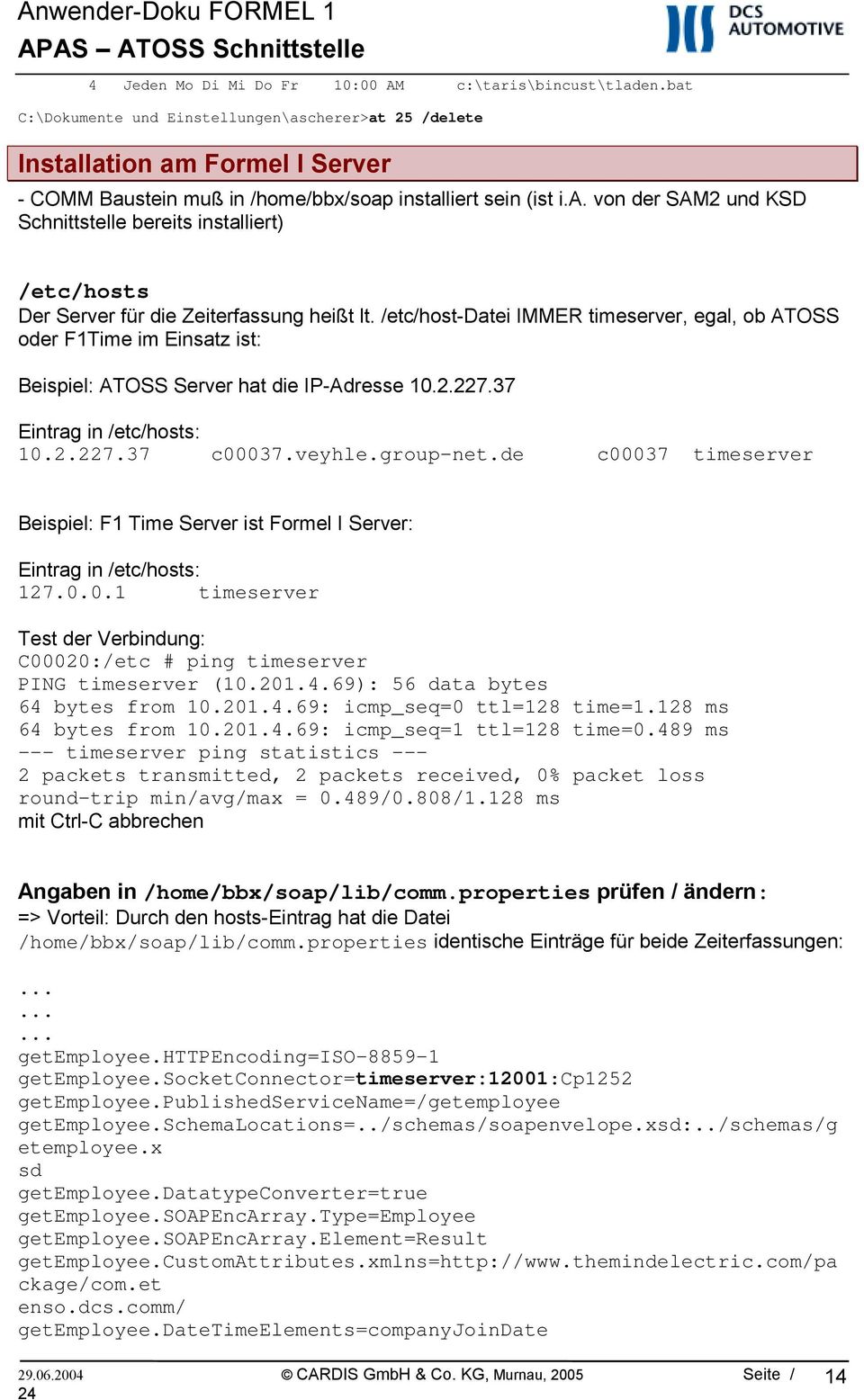 /etc/host-datei IMMER timeserver, egal, ob ATOSS oder F1Time im Einsatz ist: Beispiel: ATOSS Server hat die IP-Adresse 10.2.227.37 Eintrag in /etc/hosts: 10.2.227.37 c00037.veyhle.group-net.