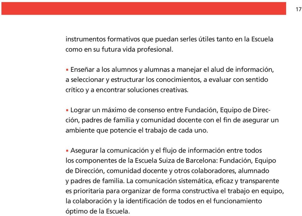 Lograr un máximo de consenso entre Fundación, Equipo de Dirección, padres de familia y comunidad docente con el fin de asegurar un ambiente que potencie el trabajo de cada uno.