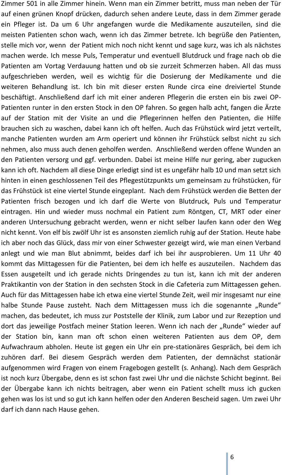 Ich begrüße den Patienten, stelle mich vor, wenn der Patient mich noch nicht kennt und sage kurz, was ich als nächstes machen werde.