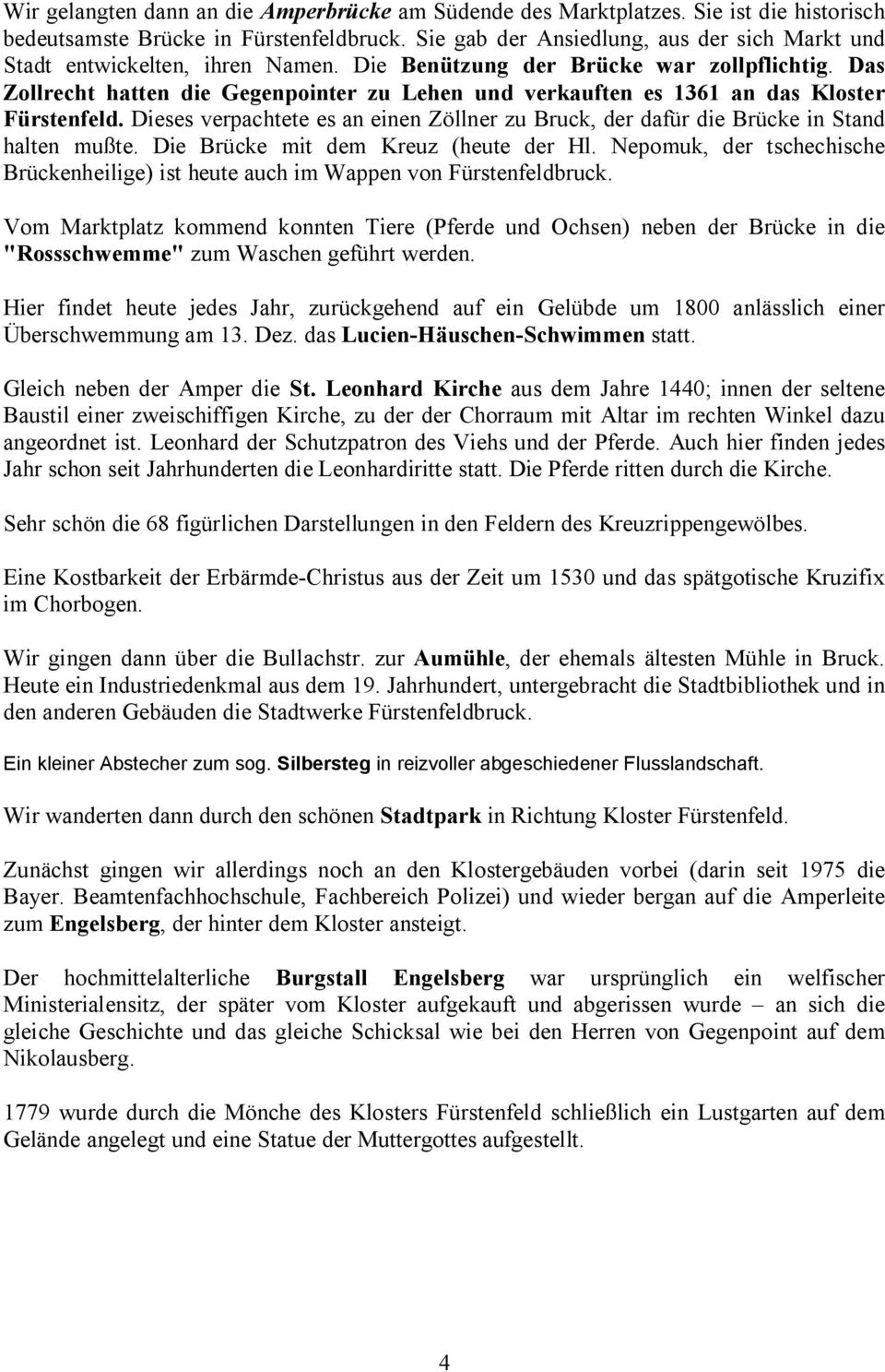 Das Zollrecht hatten die Gegenpointer zu Lehen und verkauften es 1361 an das Kloster Fürstenfeld. Dieses verpachtete es an einen Zöllner zu Bruck, der dafür die Brücke in Stand halten mußte.