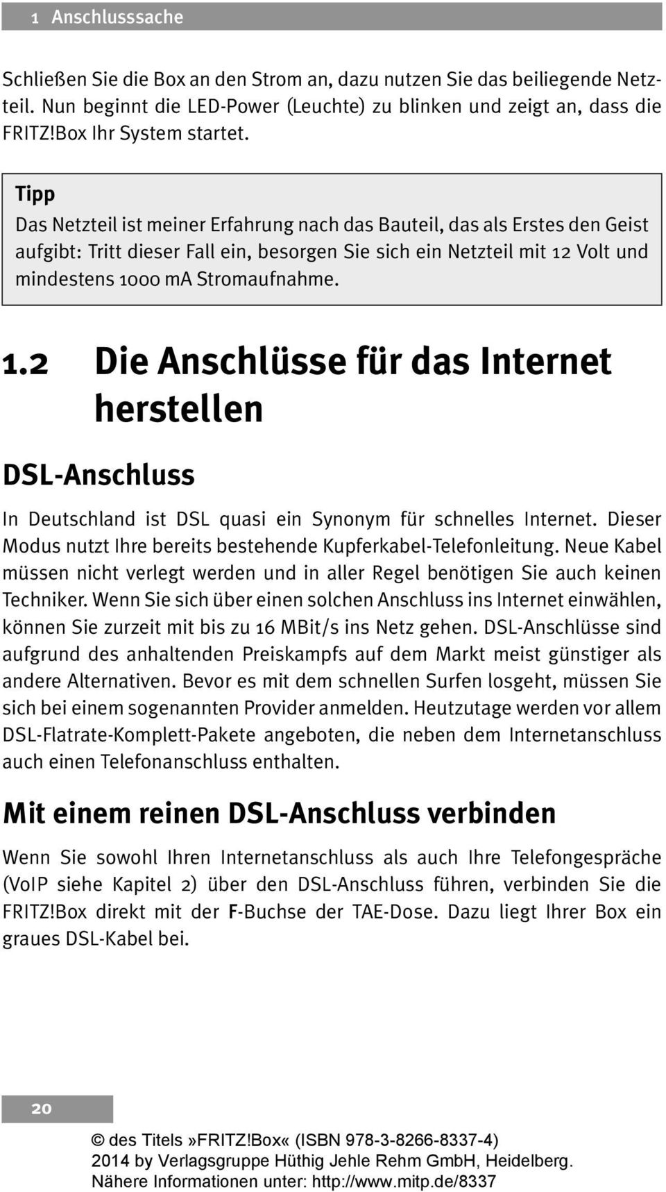 Volt und mindestens 1000 ma Stromaufnahme. 1.2 Die Anschlüsse für das Internet herstellen DSL-Anschluss In Deutschland ist DSL quasi ein Synonym für schnelles Internet.