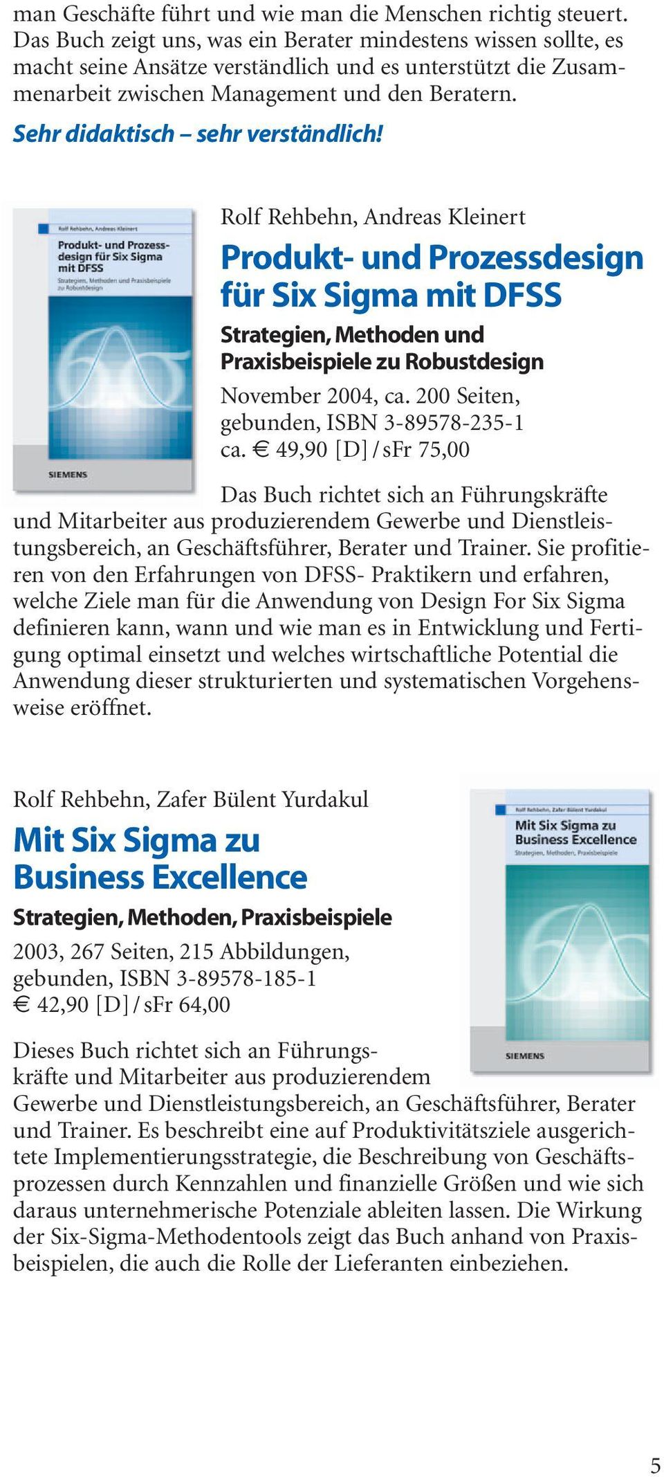 Sehr didaktisch sehr verständlich! Rolf Rehbehn, Andreas Kleinert Produkt- und Prozessdesign für Six Sigma mit DFSS Strategien, Methoden und Praxisbeispiele zu Robustdesign November 2004, ca.