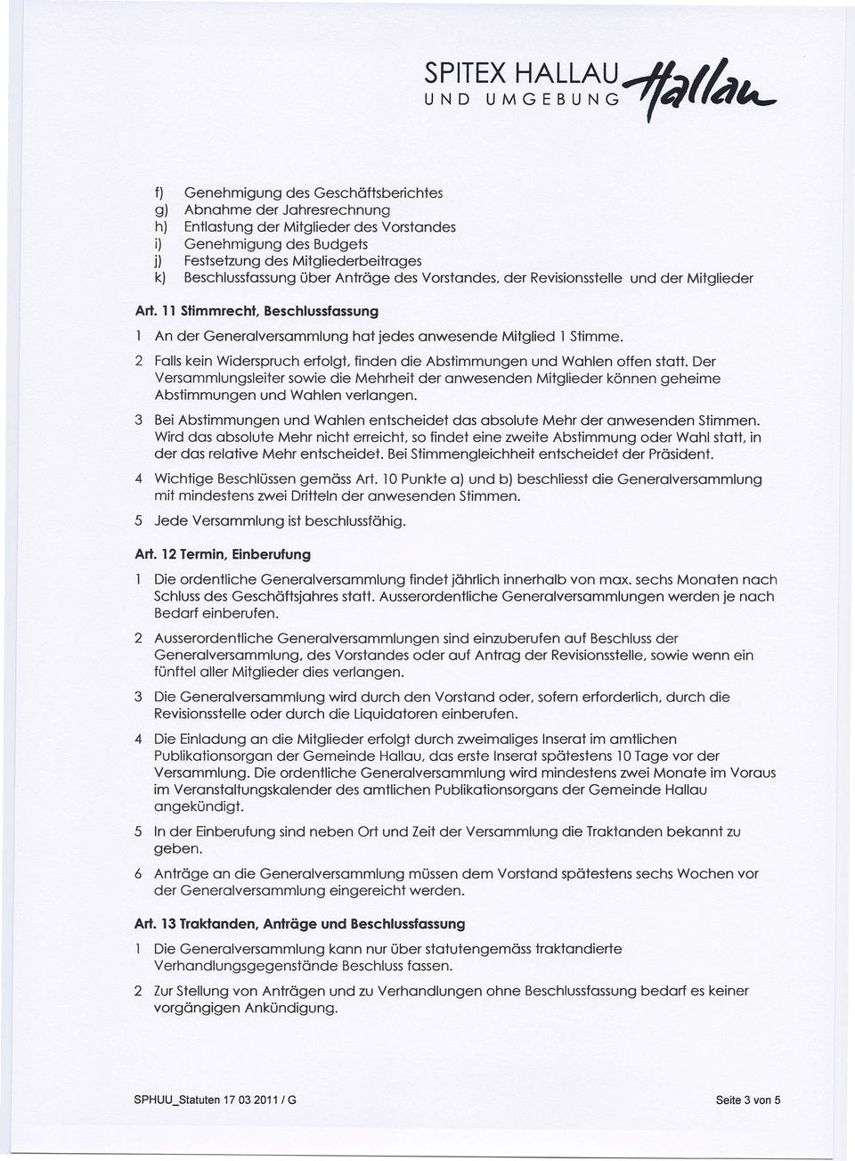 über Anträge des Vorstandes, der Revisionsstelle und der Mitglieder Art. 11 Stimmrecht, Beschlussfassung An der Generalversammlung hat jedes anwesende Mitglied 1 Stimme.