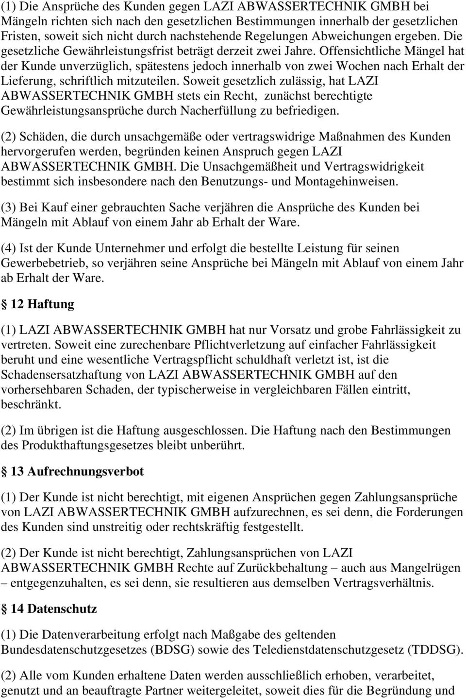 Offensichtliche Mängel hat der Kunde unverzüglich, spätestens jedoch innerhalb von zwei Wochen nach Erhalt der Lieferung, schriftlich mitzuteilen.