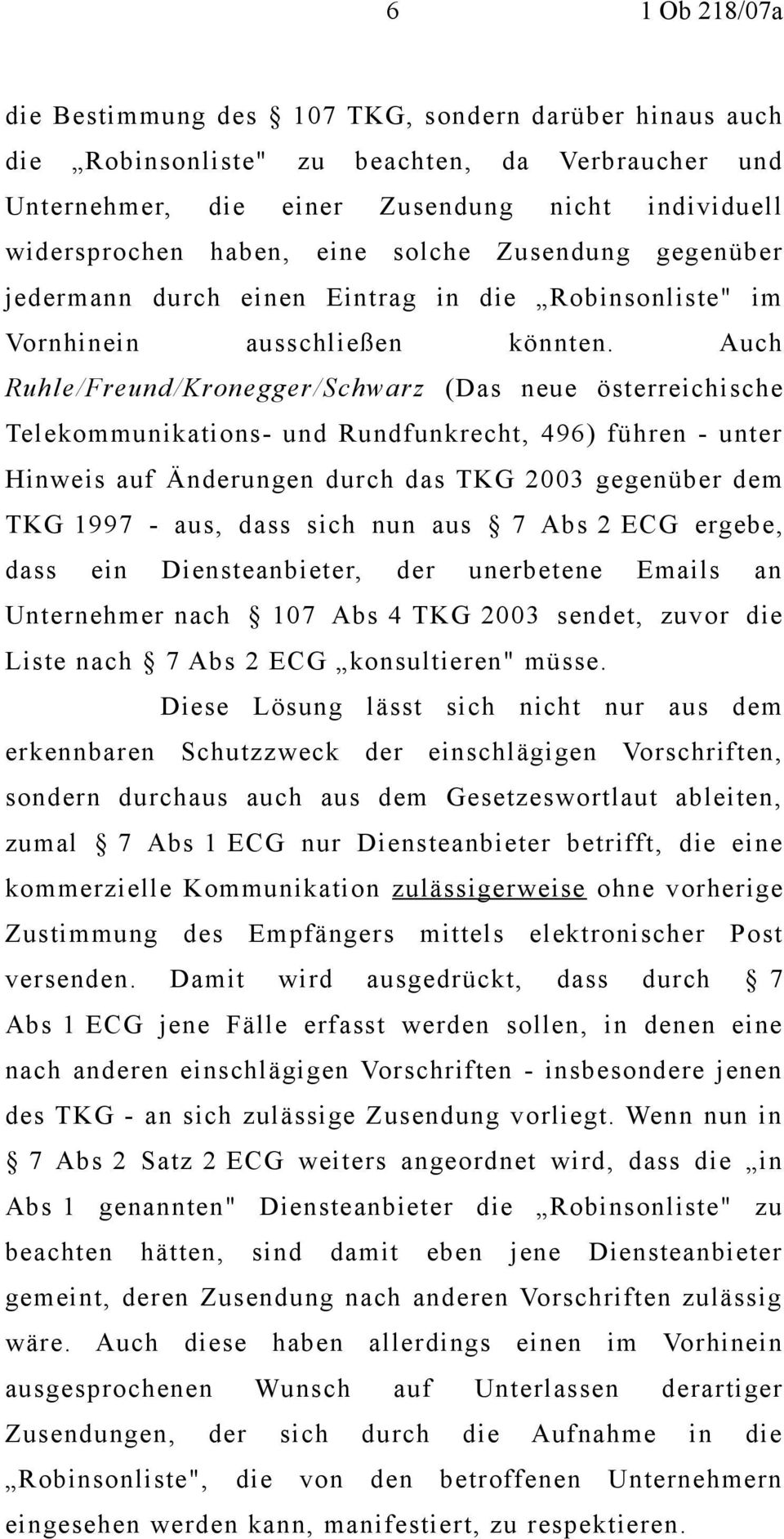 Auch Ruhle/Freund/Kronegger/Schwarz (Das neue österreichische Telekommunikations- und Rundfunkrecht, 496) führen - unter Hinweis auf Änderungen durch das TKG 2003 gegenüber dem TKG 1997 - aus, dass