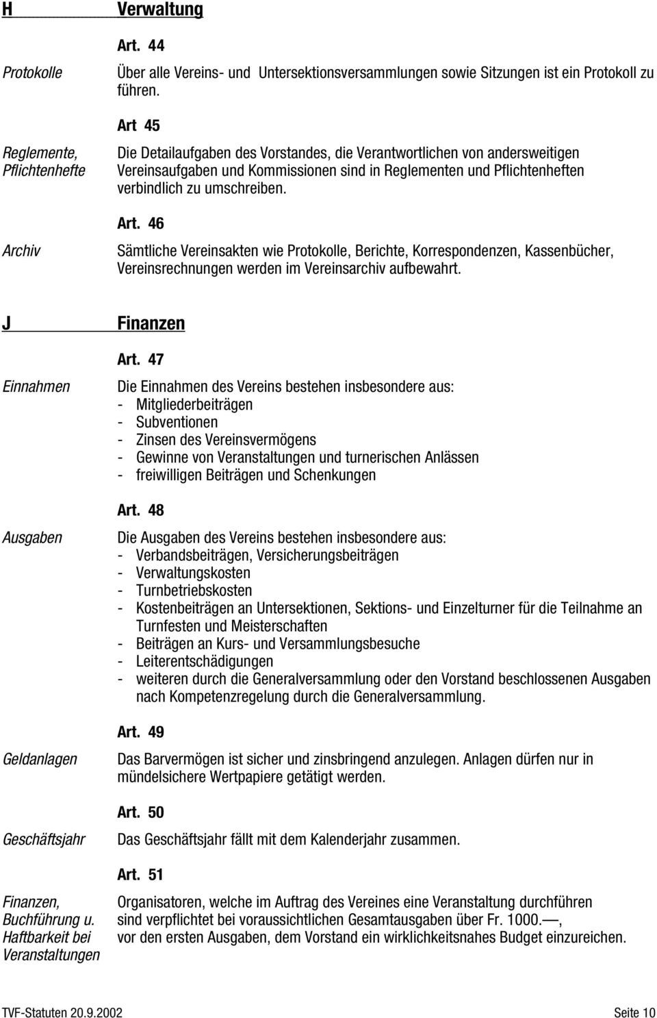 46 Sämtliche Vereinsakten wie Protokolle, Berichte, Korrespondenzen, Kassenbücher, Vereinsrechnungen werden im Vereinsarchiv aufbewahrt. J Einnahmen Ausgaben Geldanlagen Geschäftsjahr Finanzen Art.