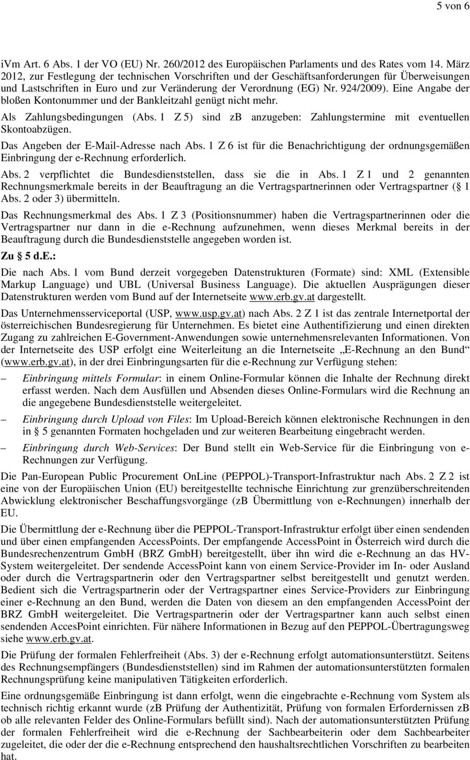 Eine Angabe der bloßen Kontonummer und der Bankleitzahl genügt nicht mehr. Als Zahlungsbedingungen (Abs. 1 Z 5) sind zb anzugeben: Zahlungstermine mit eventuellen Skontoabzügen.