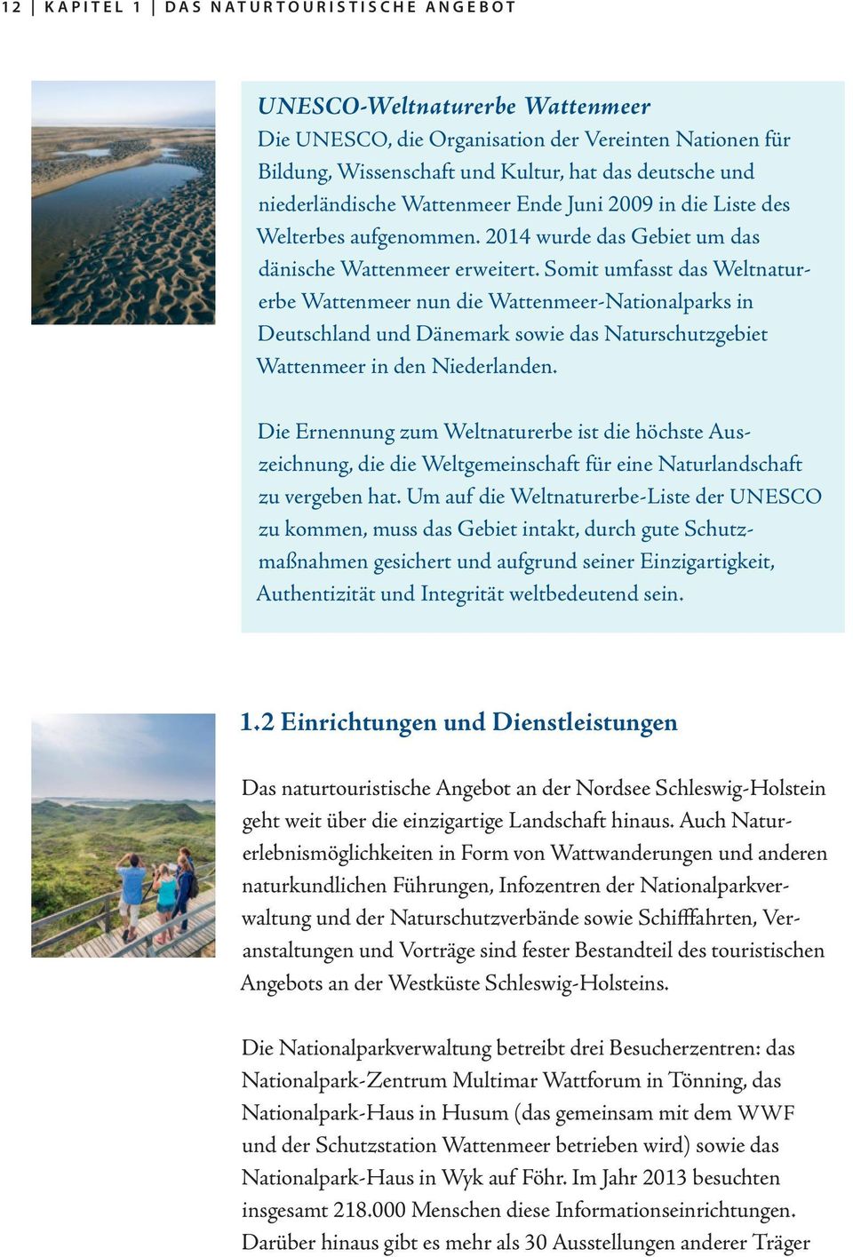 Somit umfasst das Weltnaturerbe Wattenmeer nun die Wattenmeer-Nationalparks in Deutschland und Dänemark sowie das Naturschutzgebiet Wattenmeer in den Niederlanden.