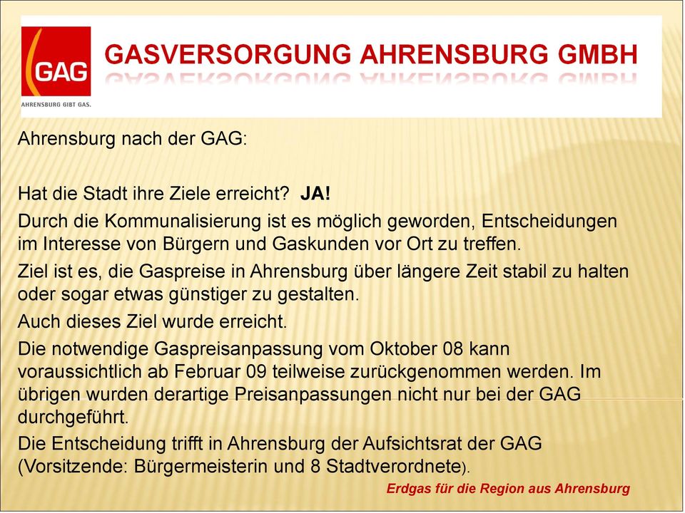 Ziel ist es, die Gaspreise in Ahrensburg über längere Zeit stabil zu halten oder sogar etwas günstiger zu gestalten. Auch dieses Ziel wurde erreicht.