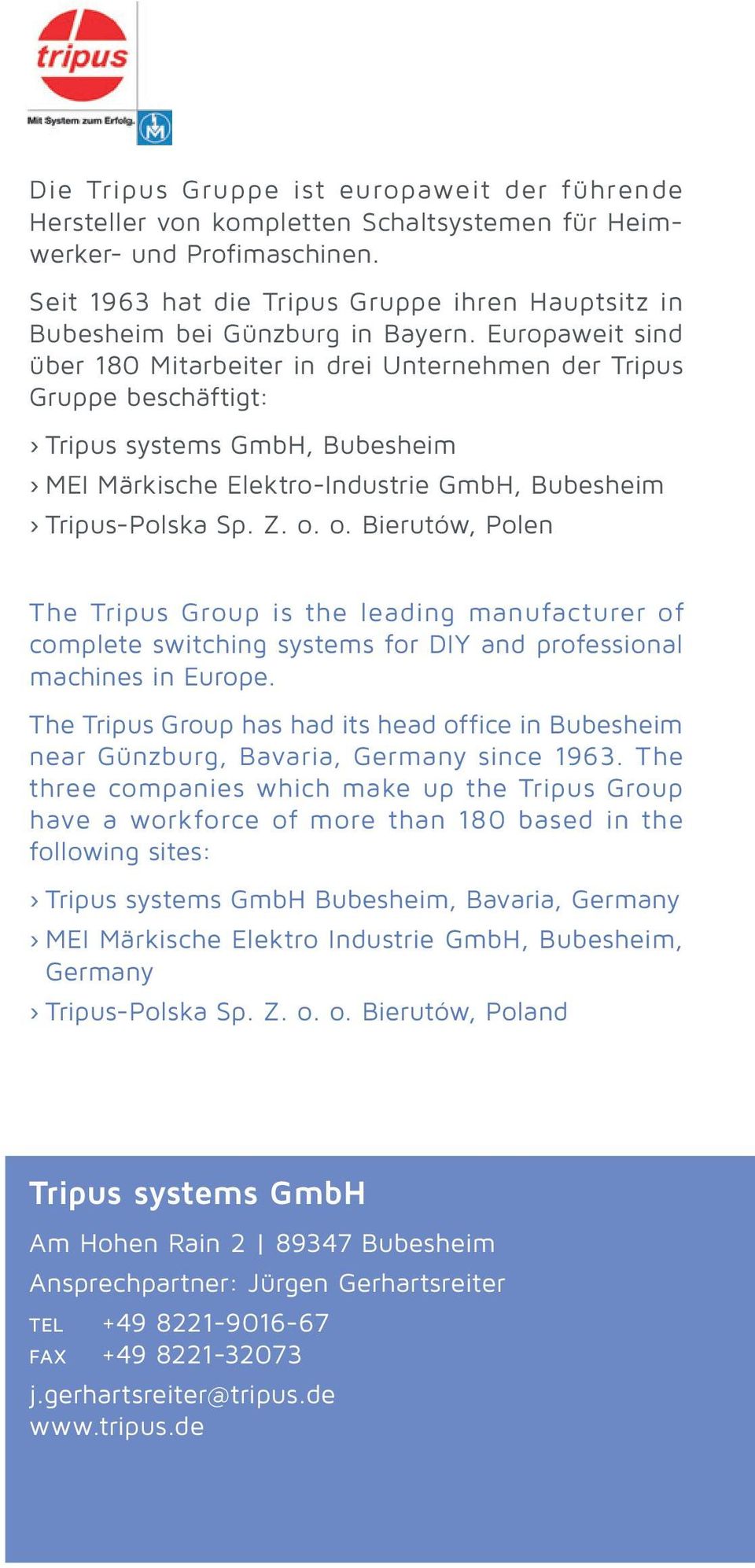 Europaweit sind über 180 Mitarbeiter in drei Unternehmen der Tripus Gruppe beschäftigt: Tripus systems GmbH, Bubesheim MEI Märkische Elektro-Industrie GmbH, Bubesheim Tripus-Polska Sp. Z. o.