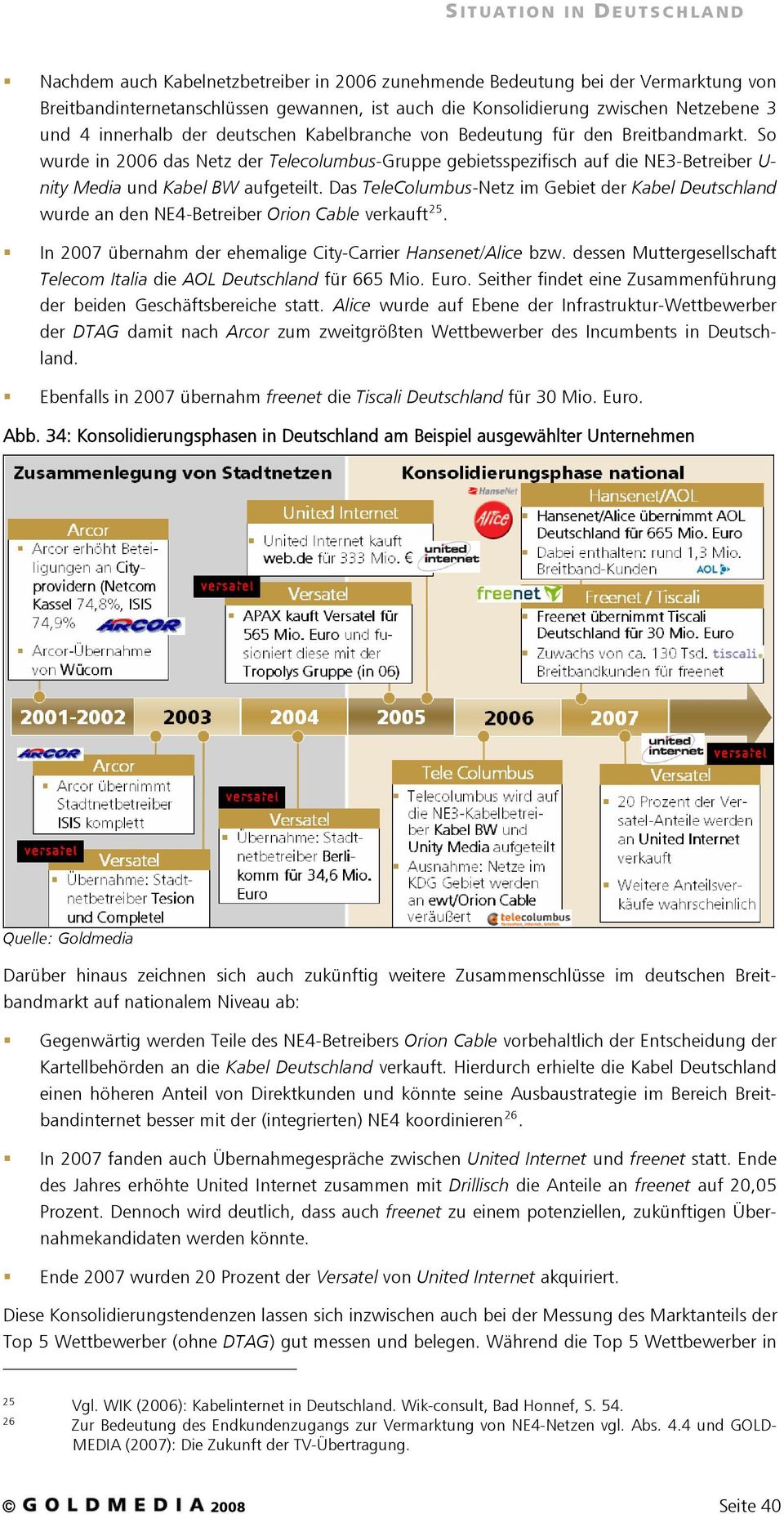 So wurde in 2006 das Netz der Telecolumbus-Gruppe gebietsspezifisch auf die NE3-Betreiber U- nity Media und Kabel BW aufgeteilt.