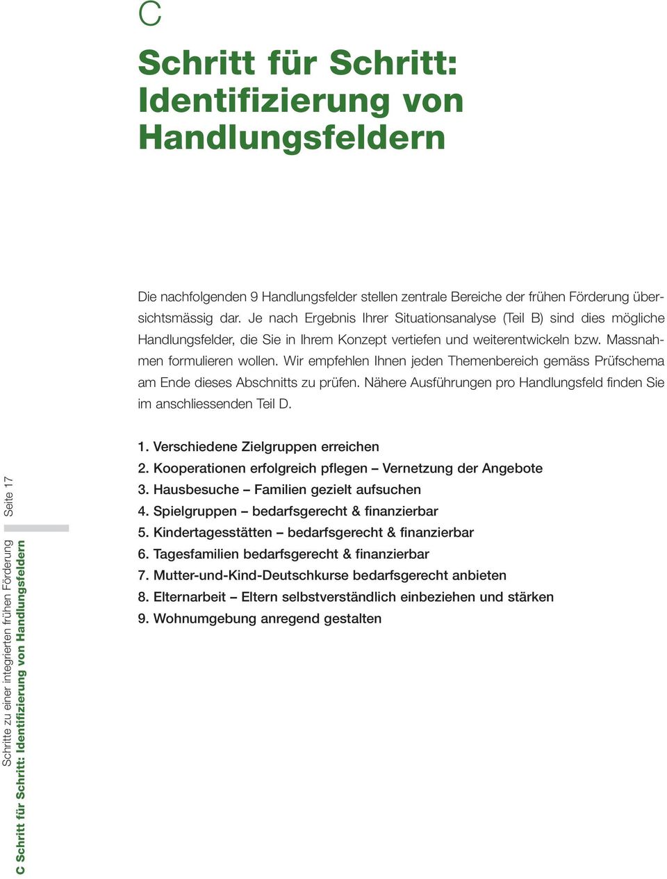 Wir empfehlen Ihnen jeden Themenbereich gemäss Prüfschema am Ende dieses Abschnitts zu prüfen. Nähere Ausführungen pro Handlungsfeld finden Sie im anschliessenden Teil D.