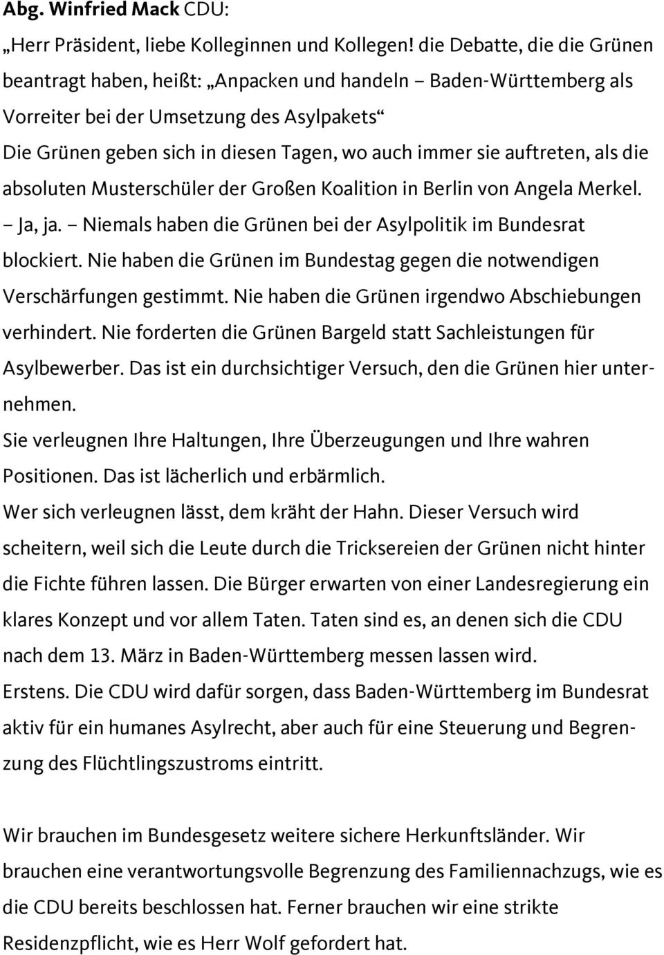 auftreten, als die absoluten Musterschüler der Großen Koalition in Berlin von Angela Merkel. Ja, ja. Niemals haben die Grünen bei der Asylpolitik im Bundesrat blockiert.