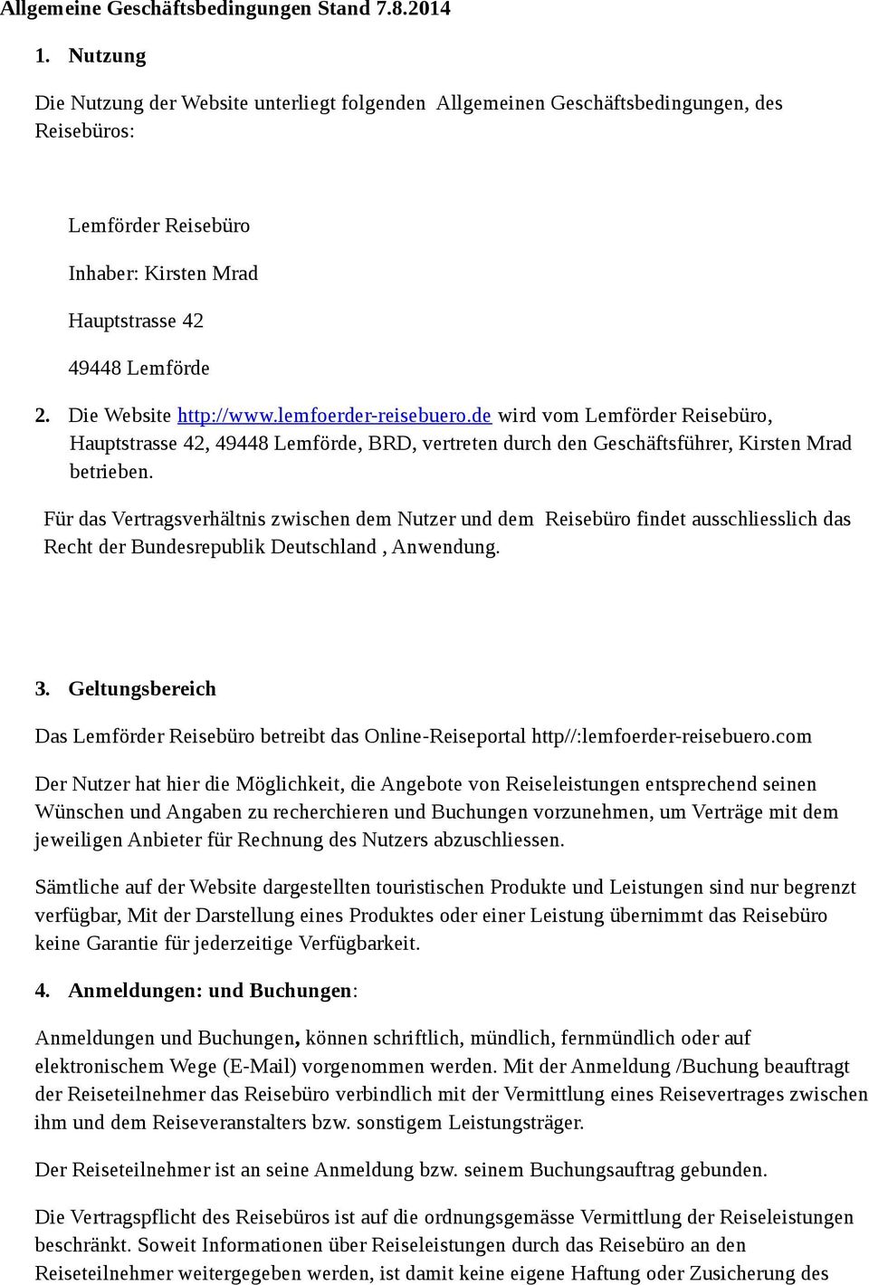 Die Website http://www.lemfoerder-reisebuero.de wird vom Lemförder Reisebüro, Hauptstrasse 42, 49448 Lemförde, BRD, vertreten durch den Geschäftsführer, Kirsten Mrad betrieben.