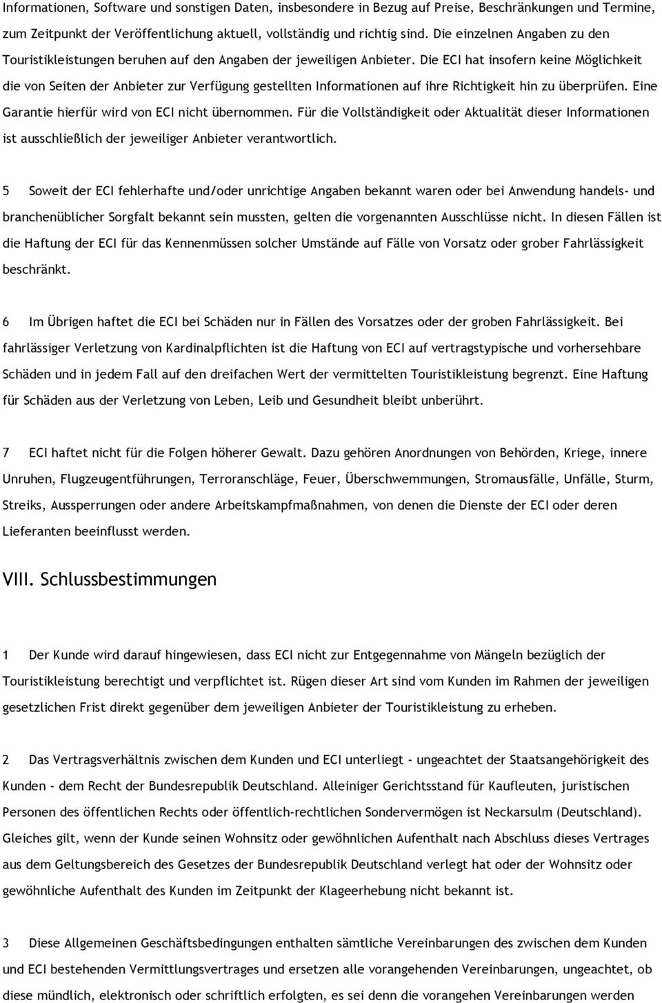 Die ECI hat insofern keine Möglichkeit die von Seiten der Anbieter zur Verfügung gestellten Informationen auf ihre Richtigkeit hin zu überprüfen. Eine Garantie hierfür wird von ECI nicht übernommen.