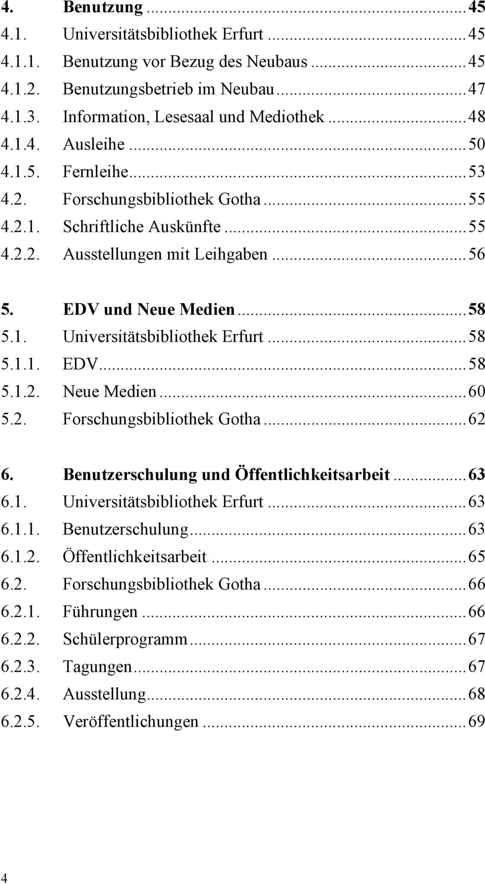 ..58 5.1.1. EDV...58 5.1.2. Neue Medien...60 5.2. Forschungsbibliothek Gotha...62 6. Benutzerschulung und Öffentlichkeitsarbeit...63 6.1. Universitätsbibliothek Erfurt...63 6.1.1. Benutzerschulung...63 6.1.2. Öffentlichkeitsarbeit...65 6.