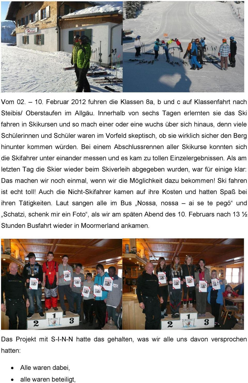 sicher den Berg hinunter kommen würden. Bei einem Abschlussrennen aller Skikurse konnten sich die Skifahrer unter einander messen und es kam zu tollen Einzelergebnissen.