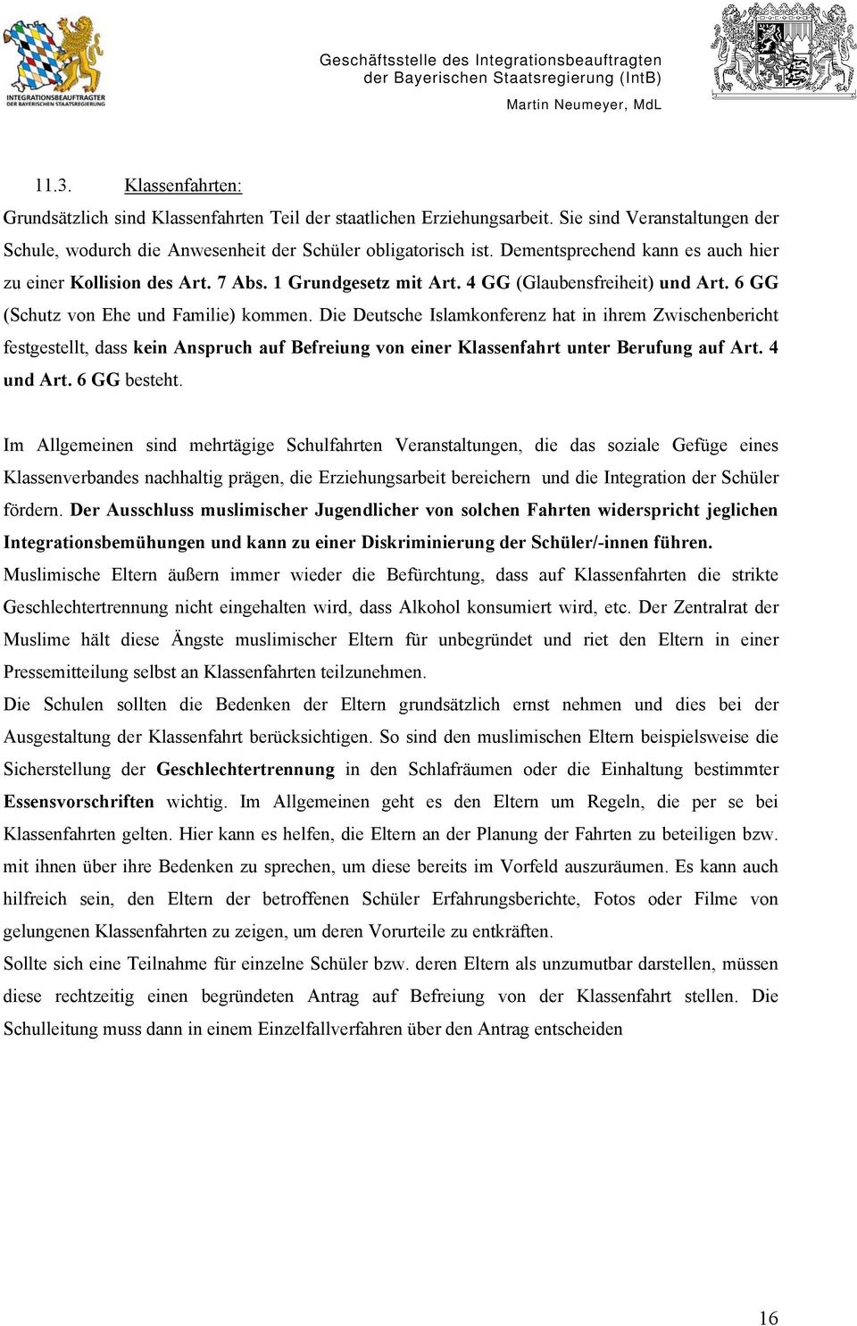 Die Deutsche Islamkonferenz hat in ihrem Zwischenbericht festgestellt, dass kein Anspruch auf Befreiung von einer Klassenfahrt unter Berufung auf Art. 4 und Art. 6 GG besteht.