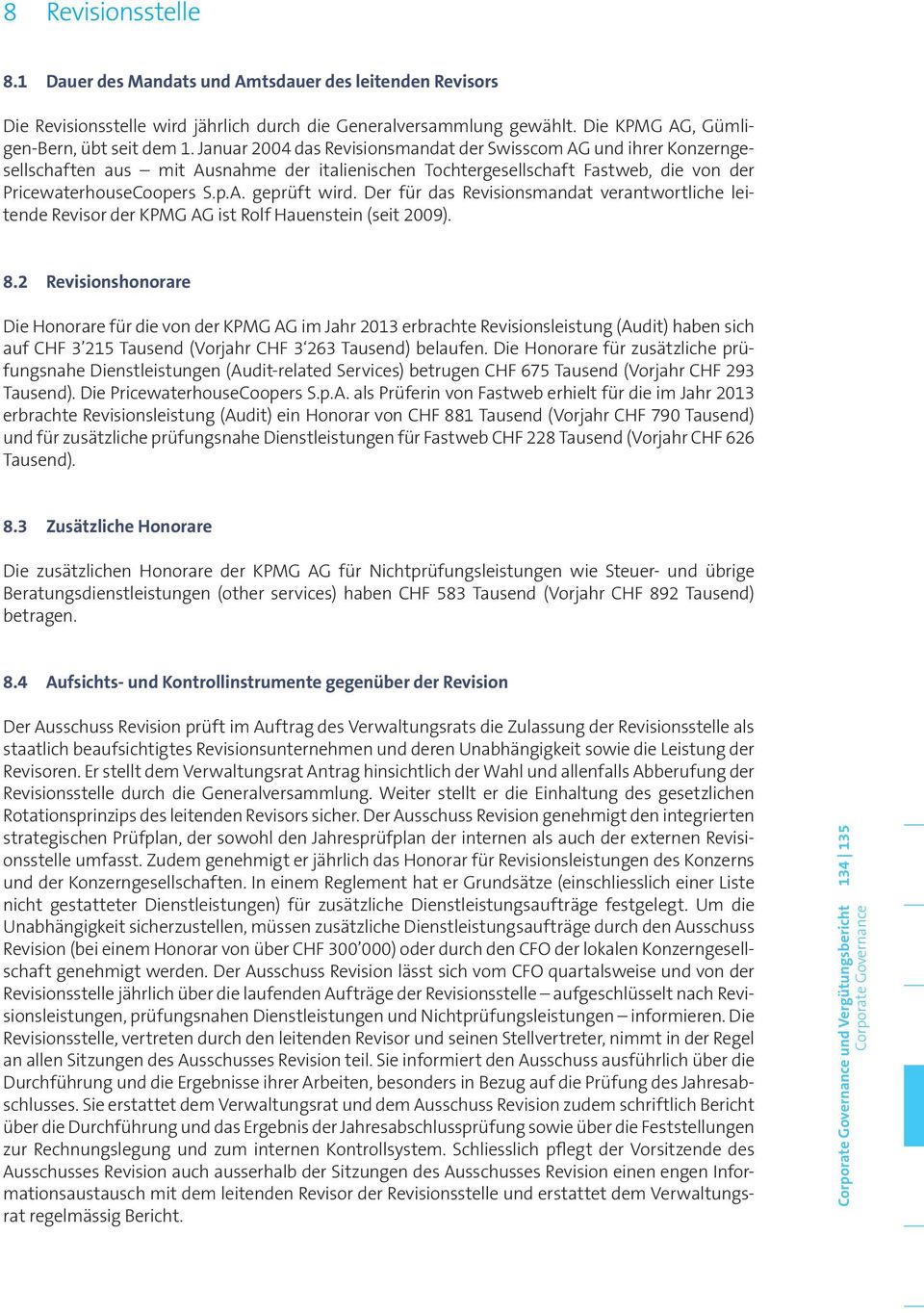 Der für das Revisionsmandat ver antwortliche leitende Revisor der KPMG AG ist Rolf Hauenstein (seit 2009). 8.