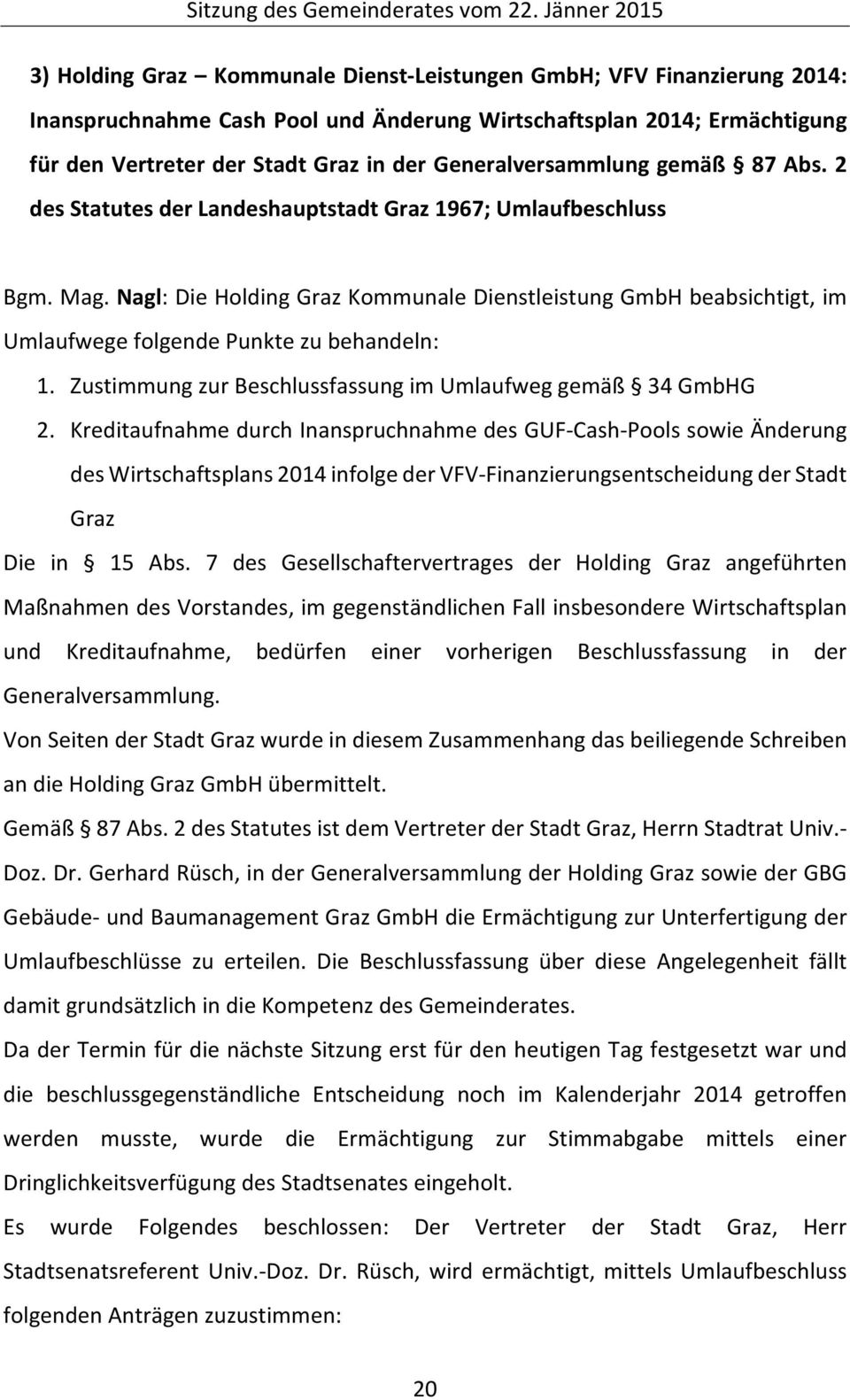 Nagl: Die Holding Graz Kommunale Dienstleistung GmbH beabsichtigt, im Umlaufwege folgende Punkte zu behandeln: 1. Zustimmung zur Beschlussfassung im Umlaufweg gemäß 34 GmbHG 2.