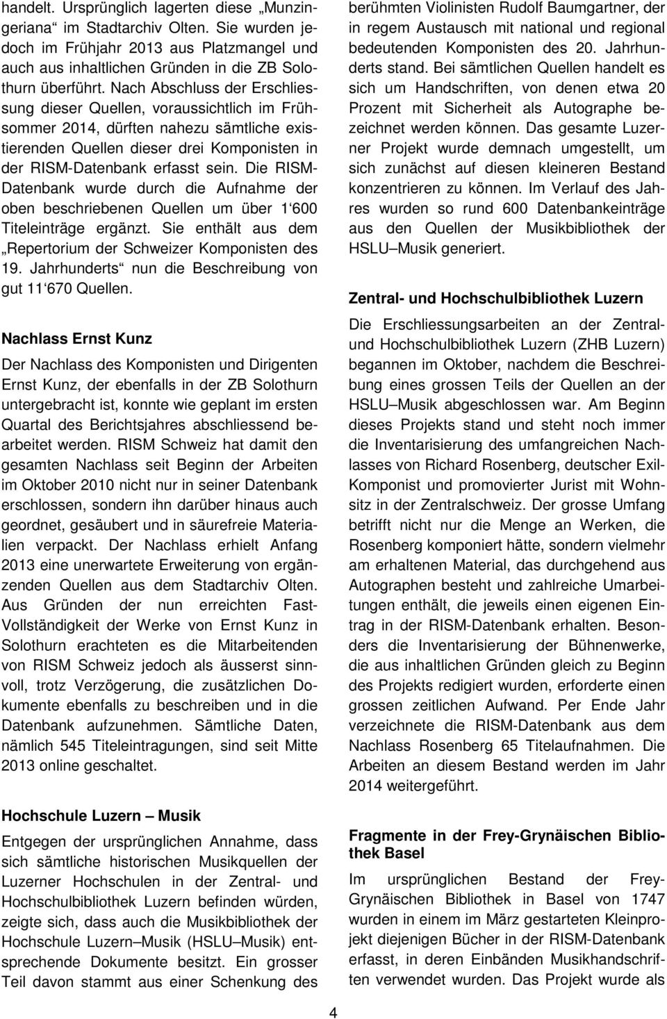 Die RISM- Datenbank wurde durch die Aufnahme der oben beschriebenen Quellen um über 1 600 Titeleinträge ergänzt. Sie enthält aus dem Repertorium der Schweizer Komponisten des 19.