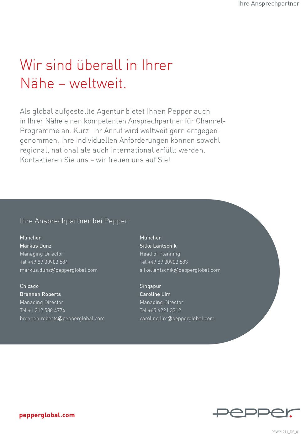 Kontaktieren Sie uns wir freuen uns auf Sie! Ihre Ansprechpartner bei Pepper: München Markus Dunz Managing Director Tel +49 89 30903 584 markus.dunz@pepperglobal.