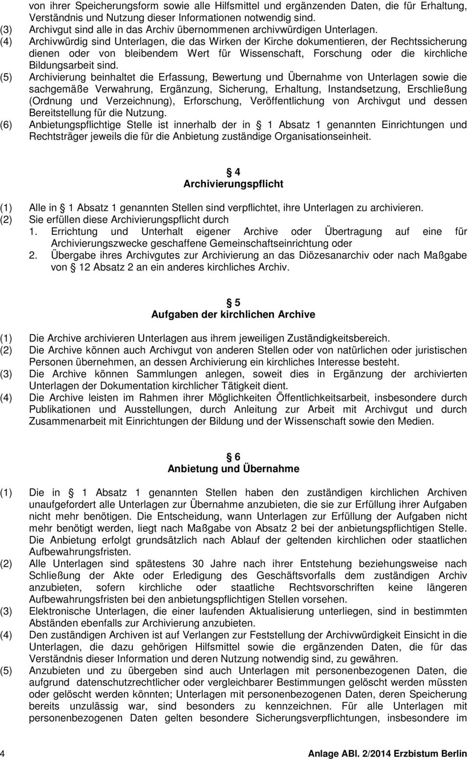 (4) Archivwürdig sind Unterlagen, die das Wirken der Kirche dokumentieren, der Rechtssicherung dienen oder von bleibendem Wert für Wissenschaft, Forschung oder die kirchliche Bildungsarbeit sind.