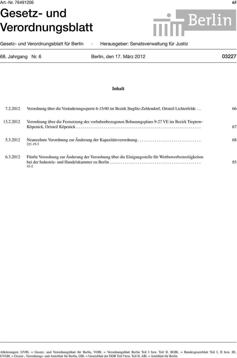 3.2012 Neunzehnte Verordnung zur Änderung der Kapazitätsverordnung.............................. 68 221-19-3 6.3.2012 Fünfte Verordnung zur Änderung der Verordnung über die Einigungsstelle für Wettbewerbsstreitigkeiten bei der Industrie- und Handelskammer zu Berlin.