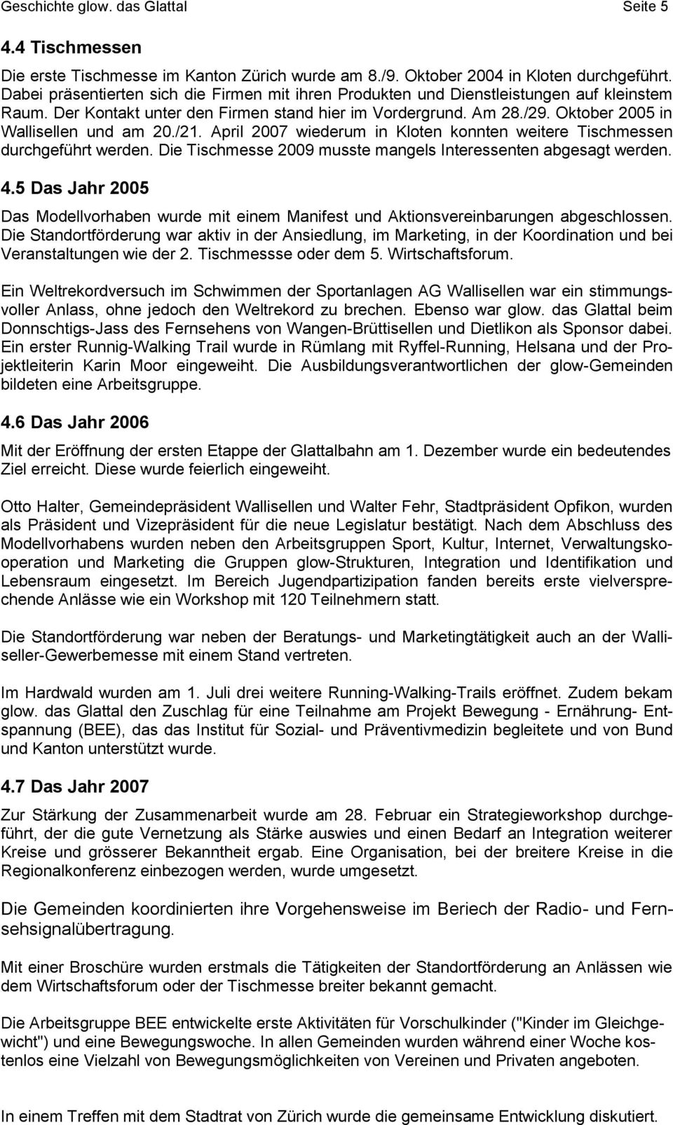 Oktober 2005 in Wallisellen und am 20./21. April 2007 wiederum in Kloten konnten weitere Tischmessen durchgeführt werden. Die Tischmesse 2009 musste mangels Interessenten abgesagt werden. 4.