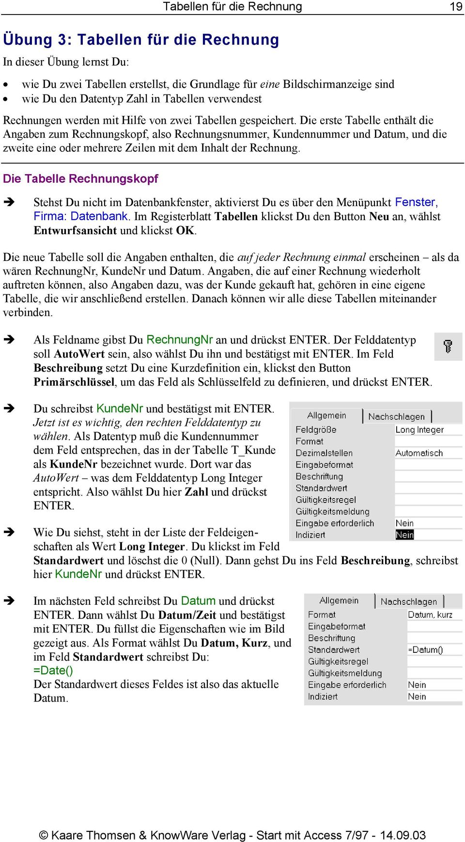 Die erste Tabelle enthält die Angaben zum Rechnungskopf, also Rechnungsnummer, Kundennummer und Datum, und die zweite eine oder mehrere Zeilen mit dem Inhalt der Rechnung. Die Tabelle Rechnungskopf!