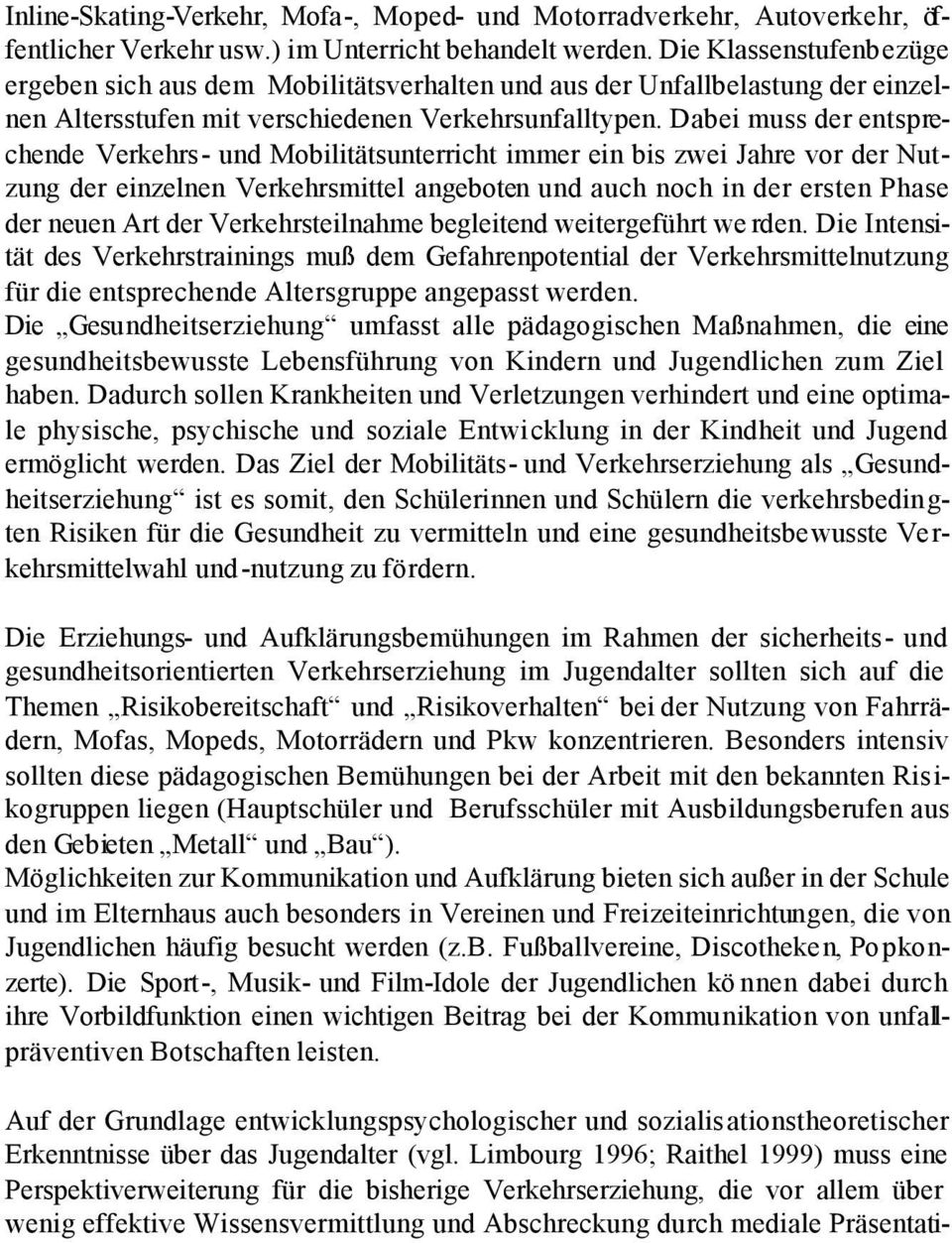 Dabei muss der entsprechende Verkehrs- und Mobilitätsunterricht immer ein bis zwei Jahre vor der Nutzung der einzelnen Verkehrsmittel angeboten und auch noch in der ersten Phase der neuen Art der