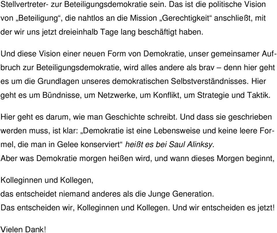 Und diese Vision einer neuen Form von Demokratie, unser gemeinsamer Aufbruch zur Beteiligungsdemokratie, wird alles andere als brav denn hier geht es um die Grundlagen unseres demokratischen