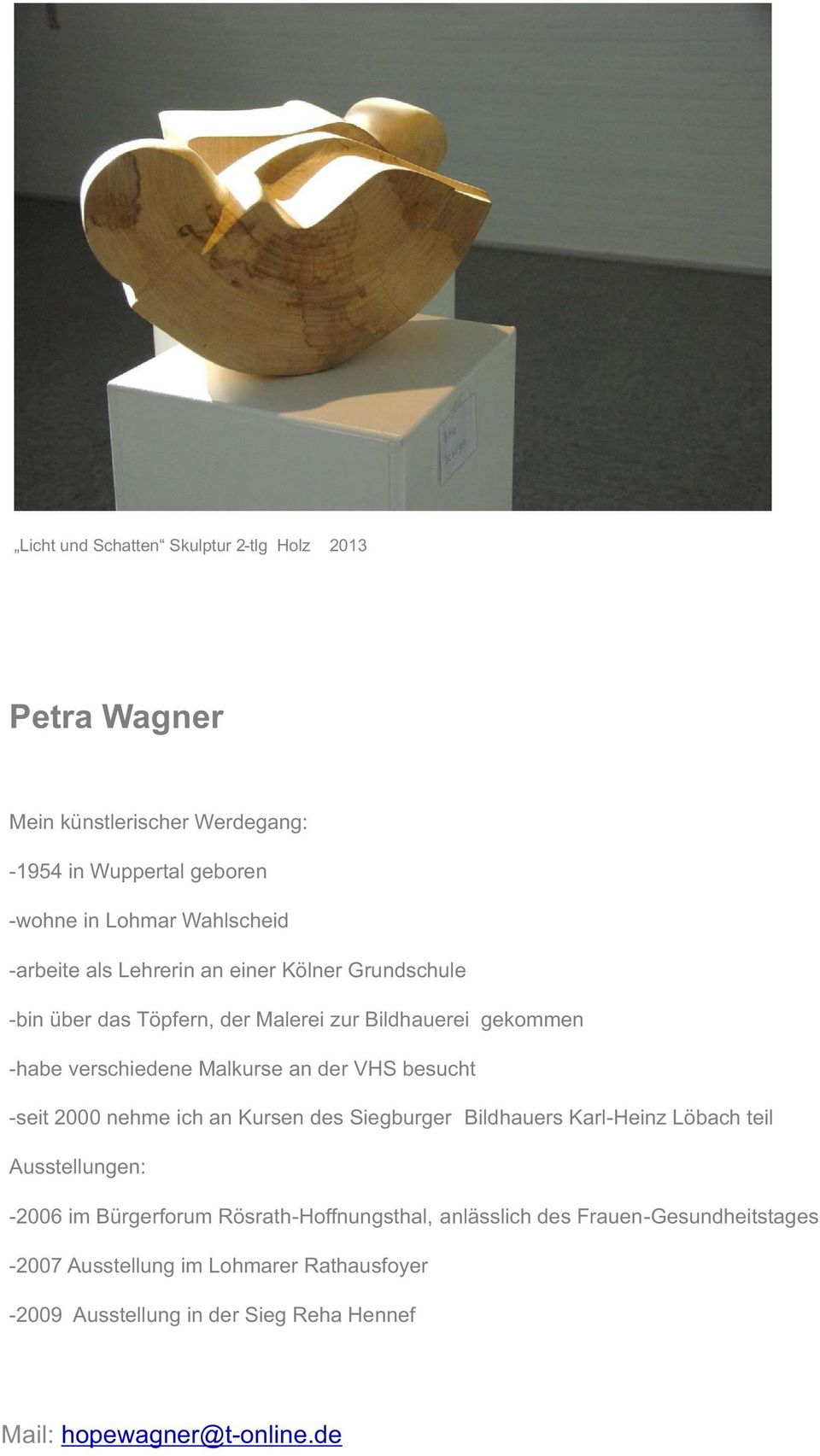 VHS besucht -seit 2000 nehme ich an Kursen des Siegburger Bildhauers Karl-Heinz Löbach teil Ausstellungen: -2006 im Bürgerforum