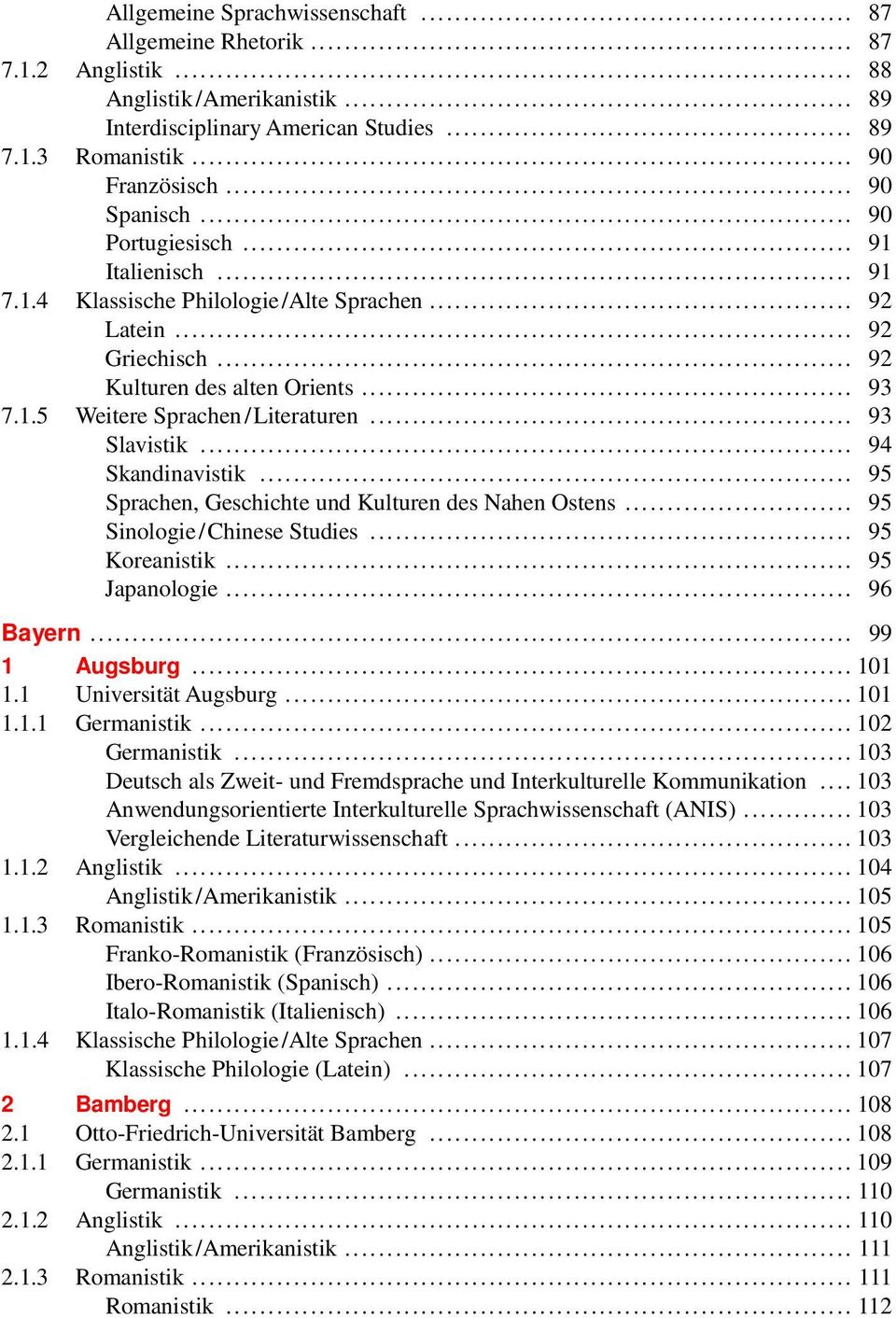 .. 93 Slavistik... 94 Skandinavistik... 95 Sprachen, Geschichte und Kulturen des Nahen Ostens... 95 Sinologie / Chinese Studies... 95 Koreanistik... 95 Japanologie... 96 Bayern... 99 1 Augsburg.