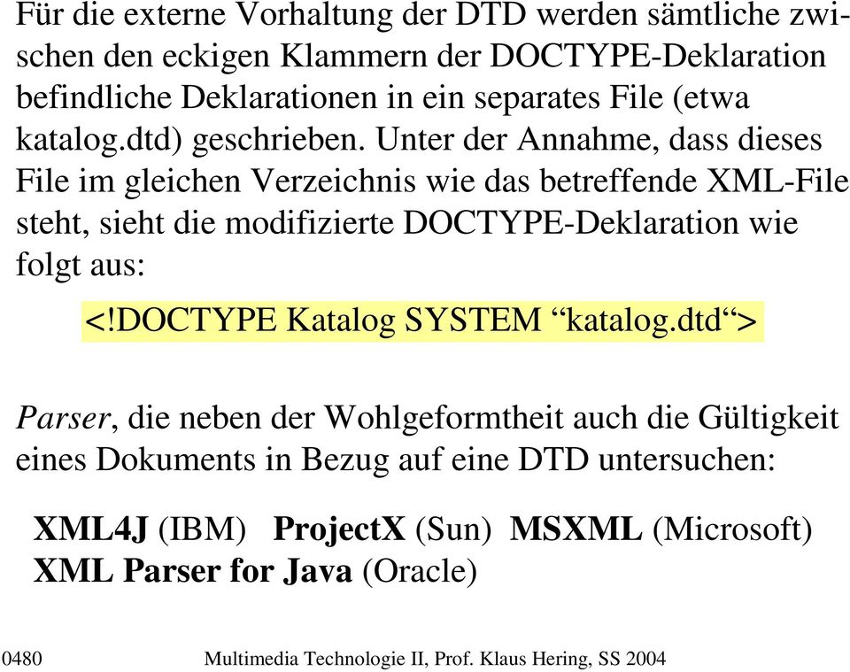 Unter der Annahme, dass dieses File im gleichen Verzeichnis wie das betreffende XML-File steht, sieht die modifizierte DOCTYPE-Deklaration wie folgt aus: <!