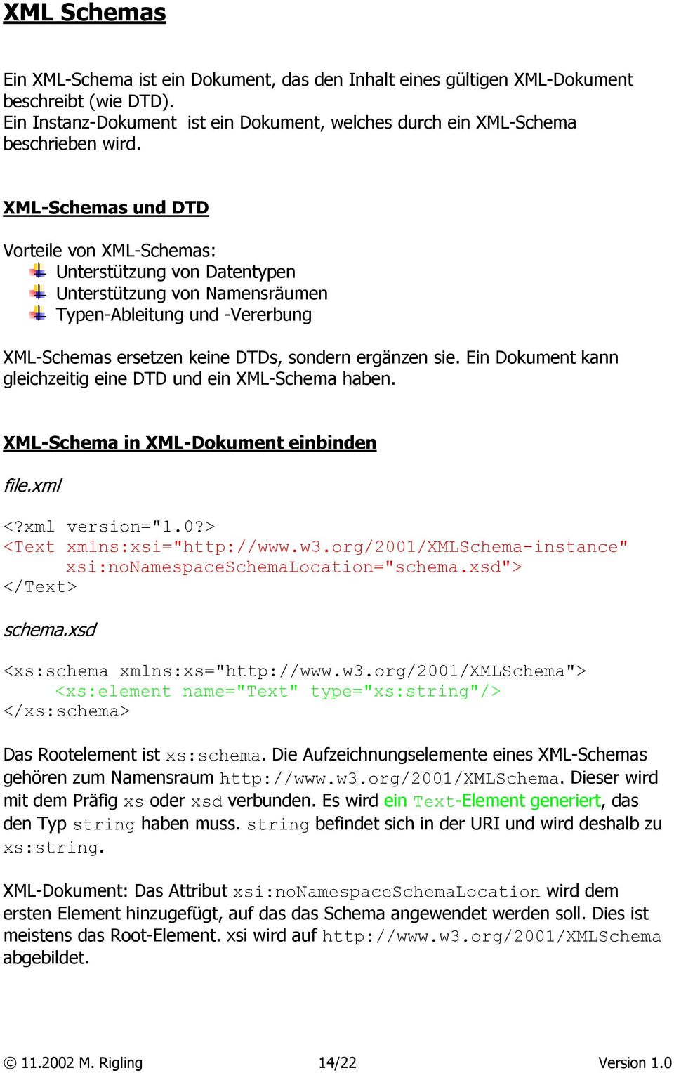 Ein Dokument kann gleichzeitig eine DTD und ein XML-Schema haben. XML-Schema in XML-Dokument einbinden file.xml <?xml version="1.0?> <Text xmlns:xsi="http://www.w3.